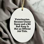 Funny Veterinarian Oval Ornament Funny Quote, Veterinarian. Because Classy Sassy And A Bit Bad Assy Is Not An Official Job Title
