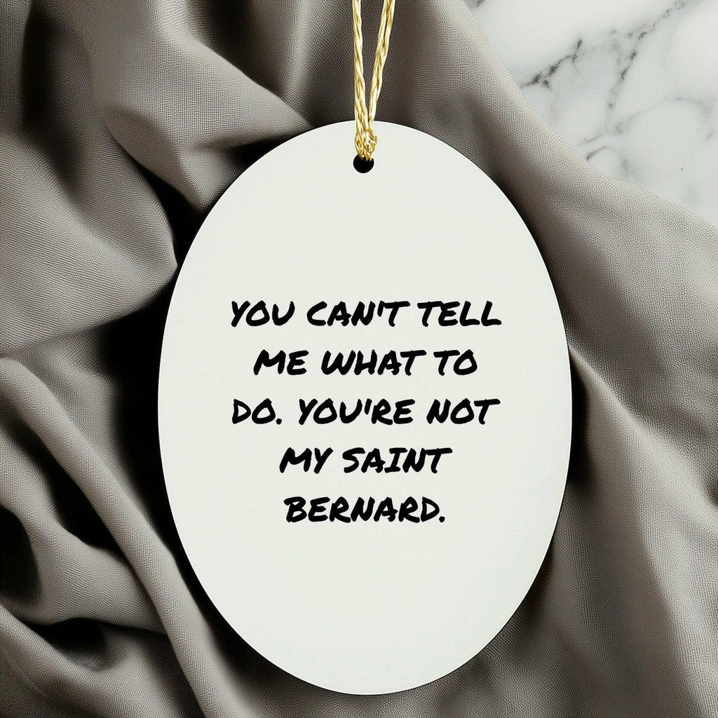 Funny Saint Bernard Dog Oval Ornament- You Can't Tell Me What To Do. You're Not My Saint Bernard.