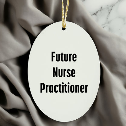 Funny Future Nurse Practitioner Oval Ornament Gifts from Men to Nurse Practitioner Friends at Christmas Time