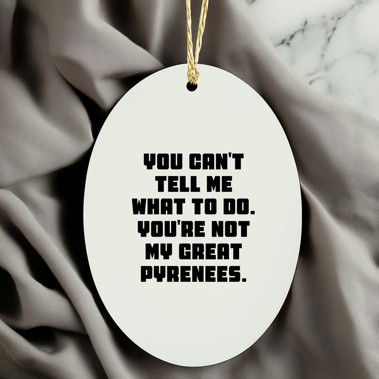 Funny Great Pyrenees Dog Gifts - Oval Ornament with Quote 'You Can't Tell Me What To Do. You're Not My Great Pyrenees.' - Christmas Unique Gifts from Family to Friends