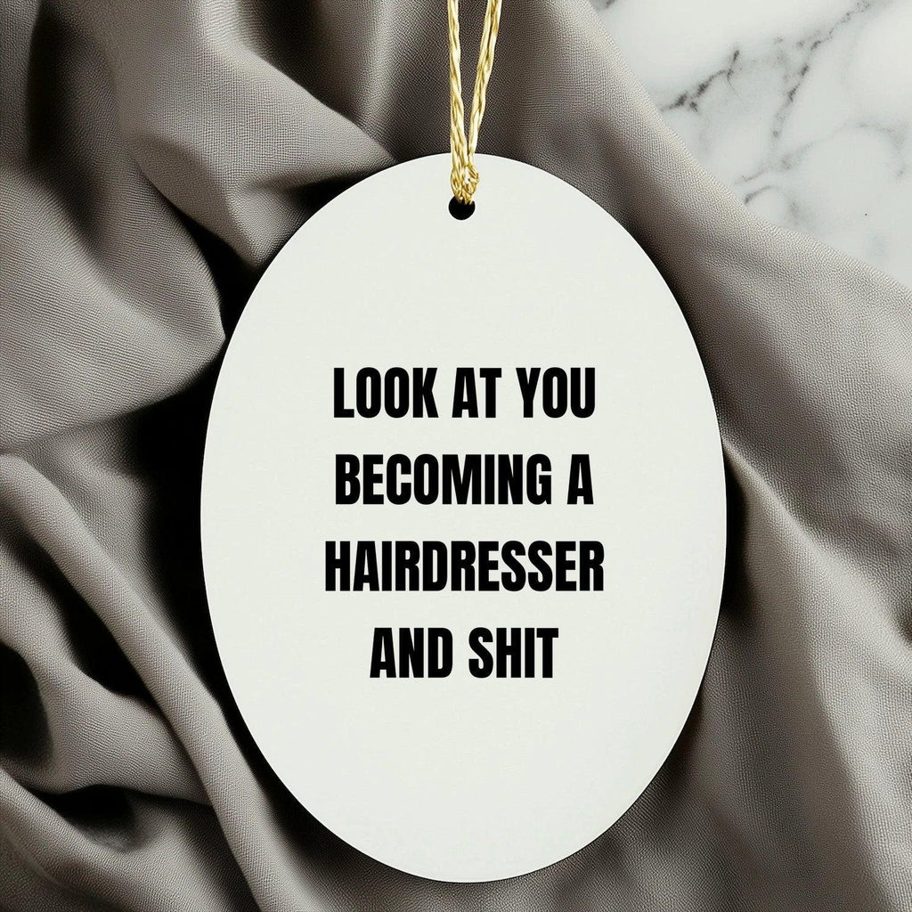 Funny Hairdresser Christmas Oval ornament - 'Look At You Becoming A Hairdresser And Shit,'&nbsp;