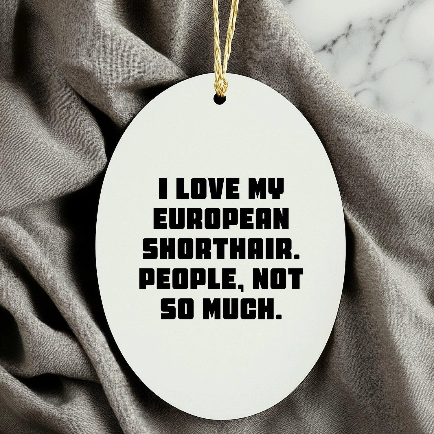 European Shorthair Cat Lover's Humorous Gift, 'I Love My European Shorthair. People, Not So Much.' Oval Ornament for Christmas