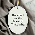 Scientist Gifts from Friends, Gifts for Scientist, Oval Ornament, Funny Quote, 'Because I Am The Scientist. That's Why.'