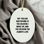 Italian Greyhound Dog Christmas Ornaments - My Italian Greyhound Is The Reason I Wake Up...and The Reason I'm Always Late