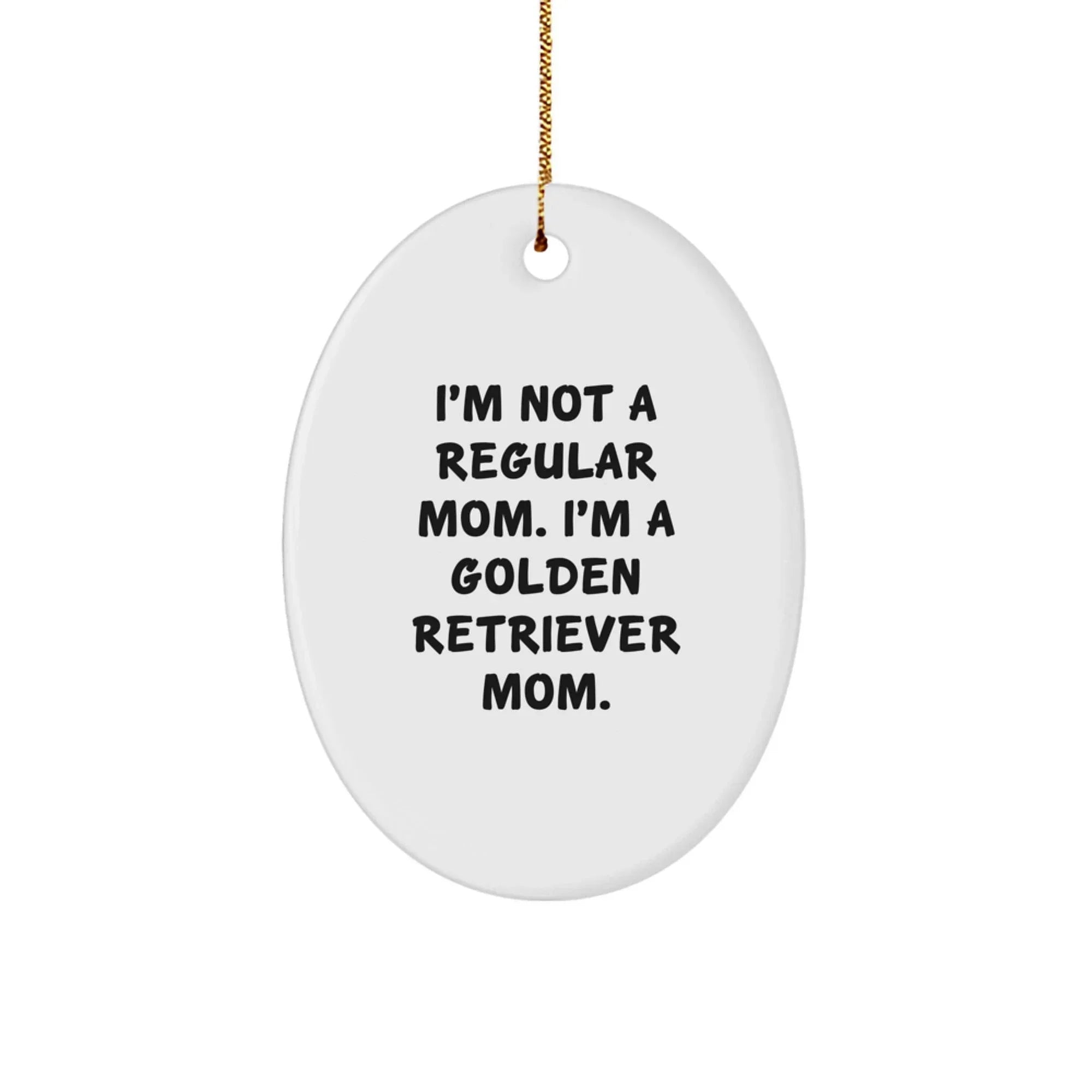 Funny Golden Retriever Mom Gifts for Christmas - 'I'm Not A Regular Mom. I'm A Golden Retriever Mom.' Oval Ornament - Gifts from Mom to Golden Retriever Dog Owner