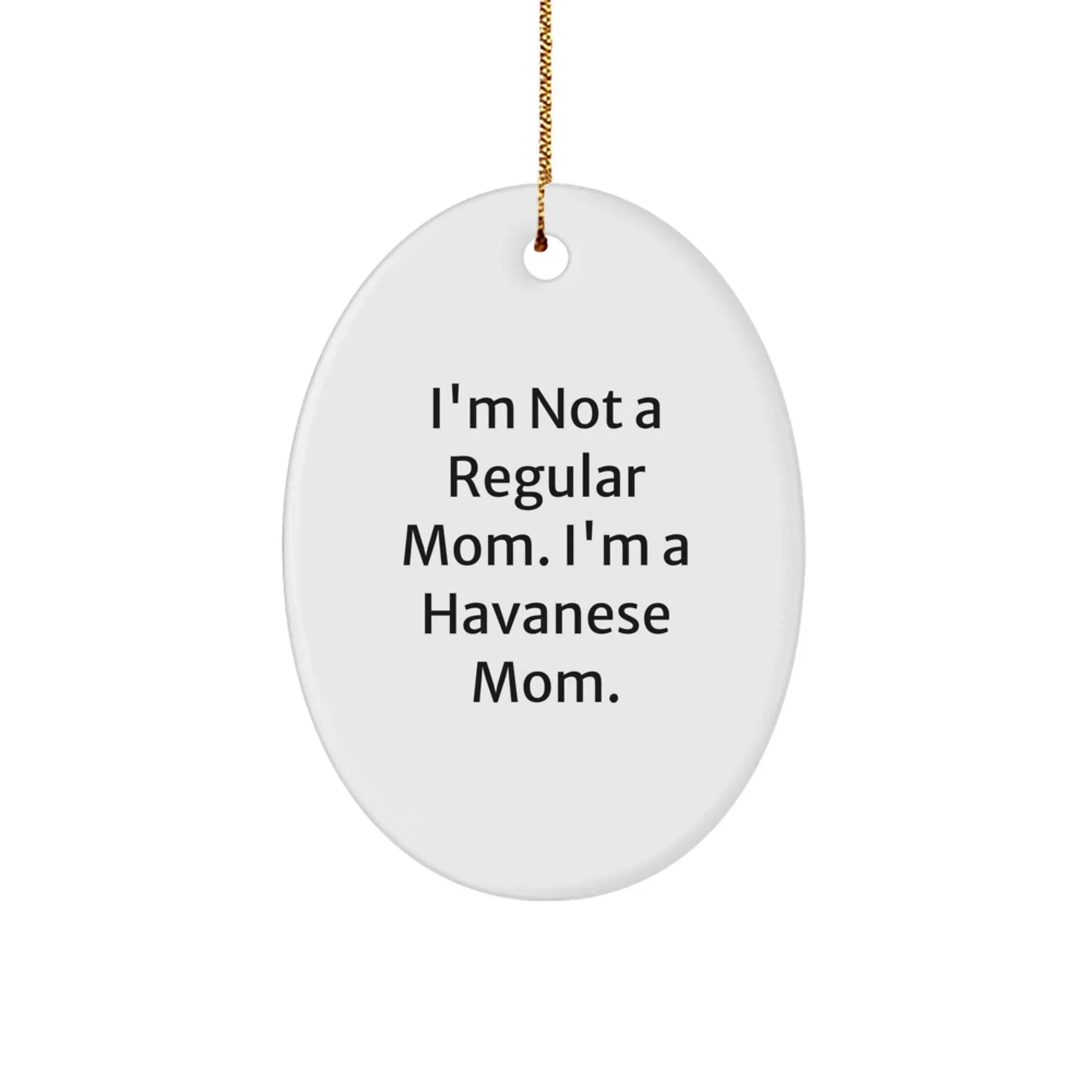 Funny Havanese Dog Gifts for Mom - Oval Ornament - I'm Not A Regular Mom. I'm A Havanese Mom. - Unique Christmas Unique Gifts from Mom to Family