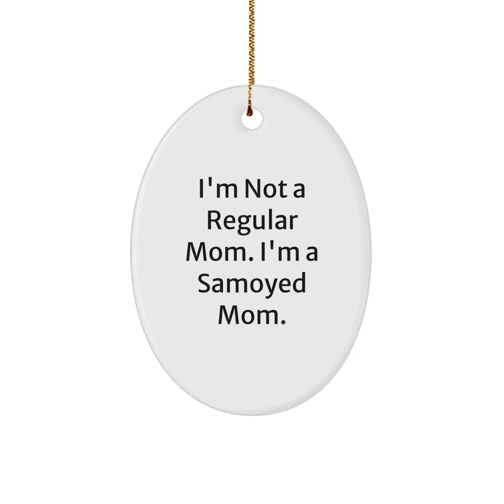 Funny Samoyed Dog Mom Gifts for Christmas - Oval Ornament with I'm Not A Regular Mom. I'm A Samoyed Mom. Quote