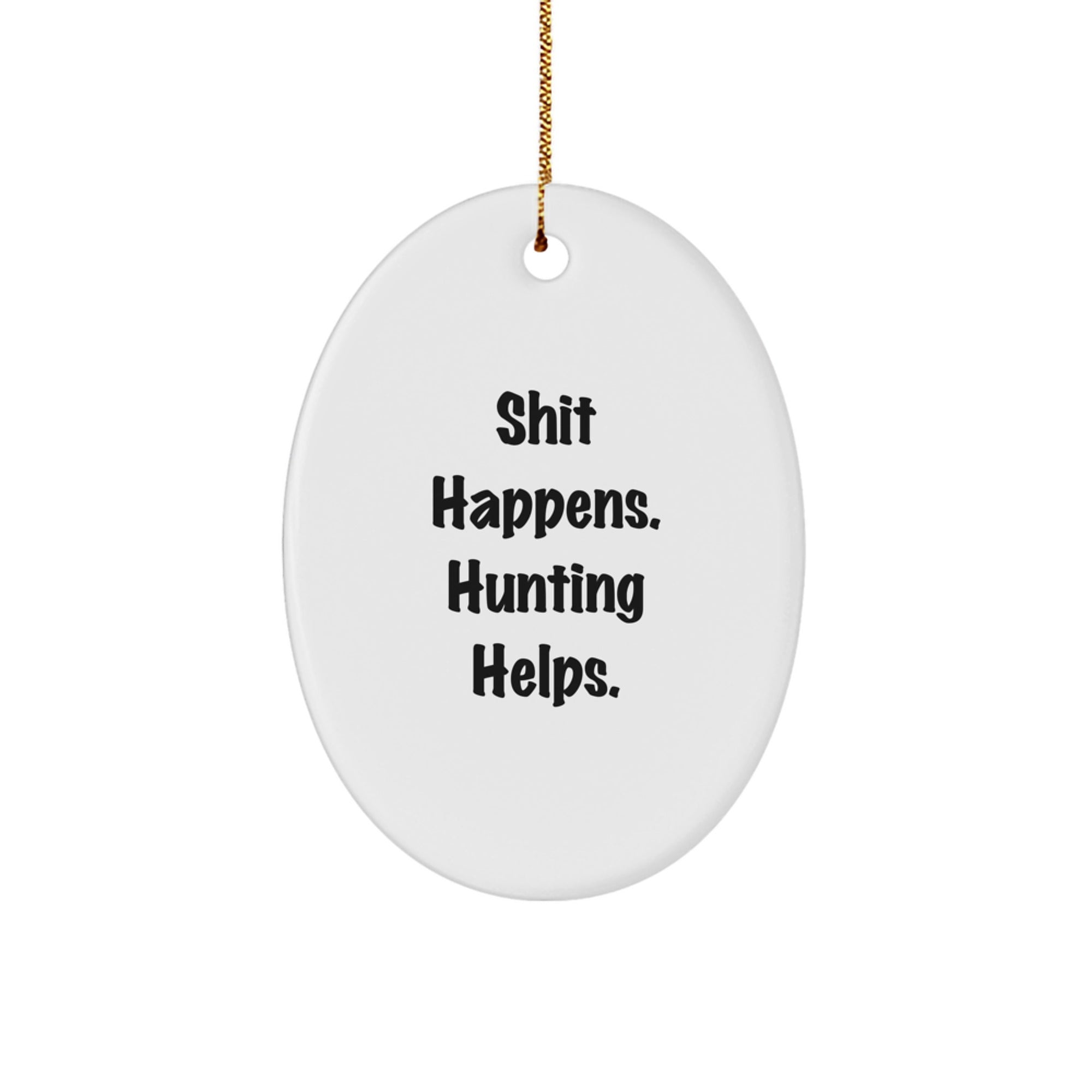 Funny Hunting Quotes Oval Ornament Gifts from Men for Hunting Friends with Shit Happens Hunting Helps Humor - Image 1