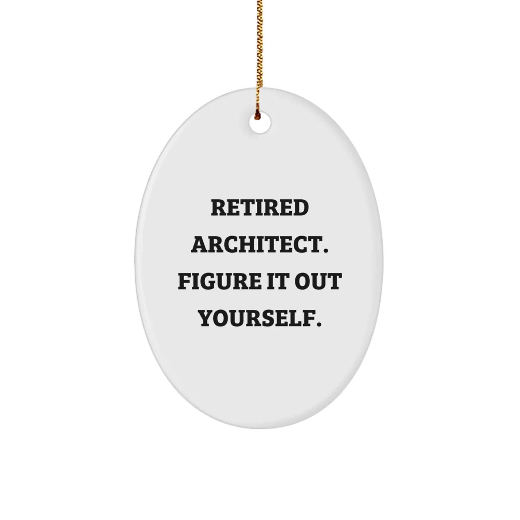 Gifts from Friends to Architect Men - Oval Ornament with Funny Quote Retired Architect Figure It Out Yourself - Unique Christmas Unique Gifts for Architect