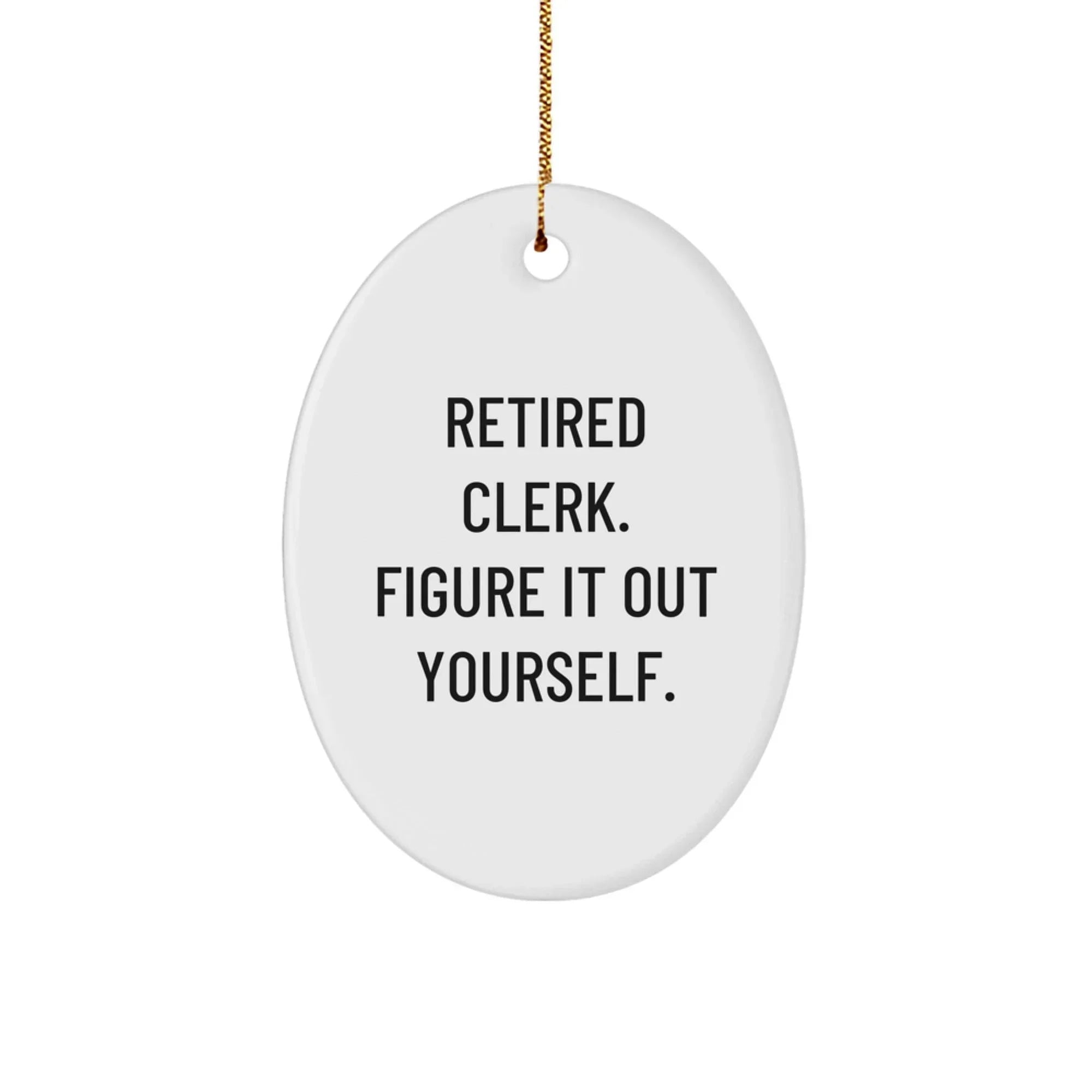 Funny Clerk Gifts, Oval Ornament Quote, 'Retired Clerk. Figure It Out Yourself.', Christmas Unique Gifts from Family, for Friends, Coworkers, Men, Women