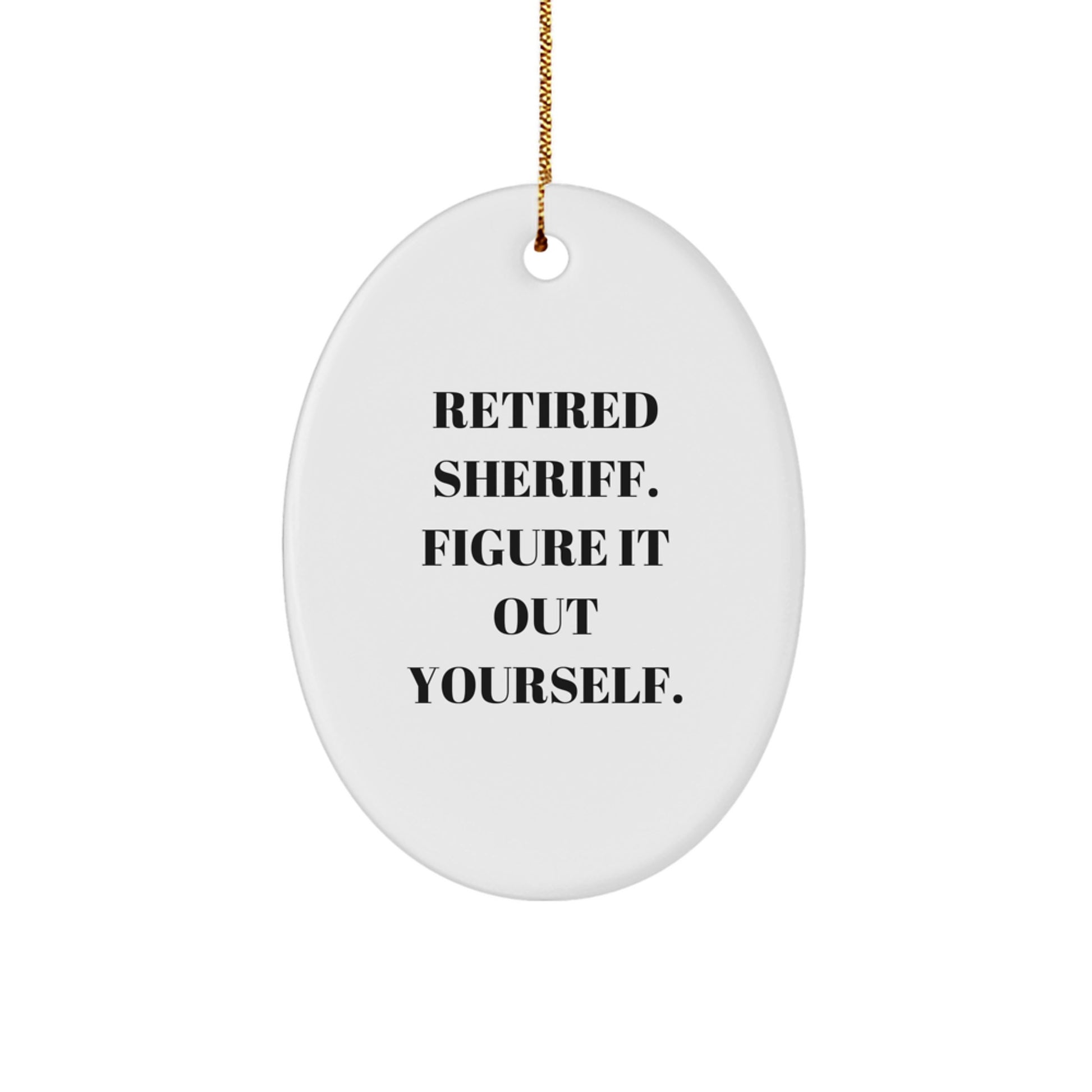 Sheriff Oval Ornament Funny Quote Gifts from Men to Friends, Unique Sheriff Ornaments for Christmas Unique Gifts, Retired Sheriff Figure It Out Yourself Decor - Image 1