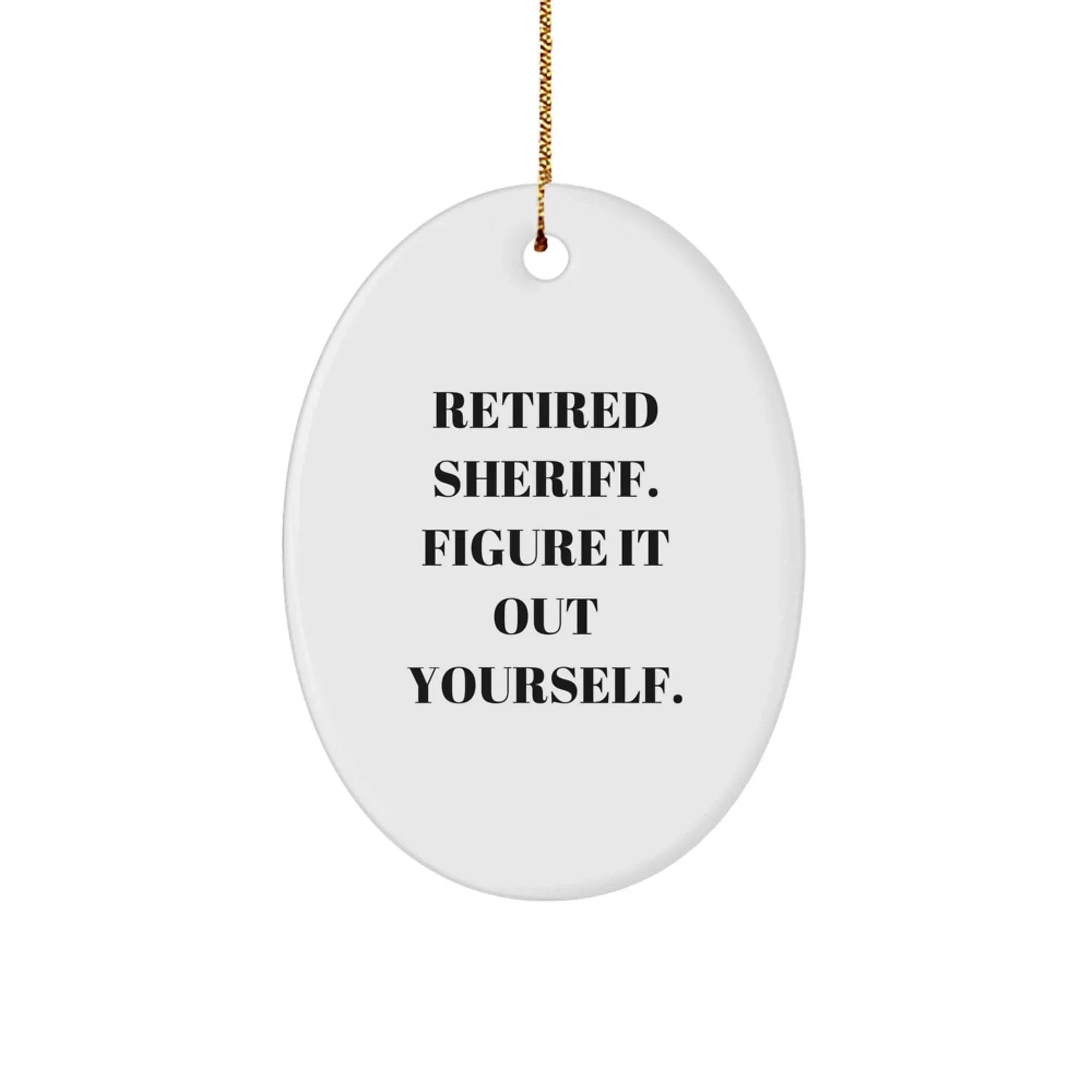 Sheriff Oval Ornament Funny Quote Gifts from Men to Friends, Unique Sheriff Ornaments for Christmas Unique Gifts, Retired Sheriff Figure It Out Yourself Decor