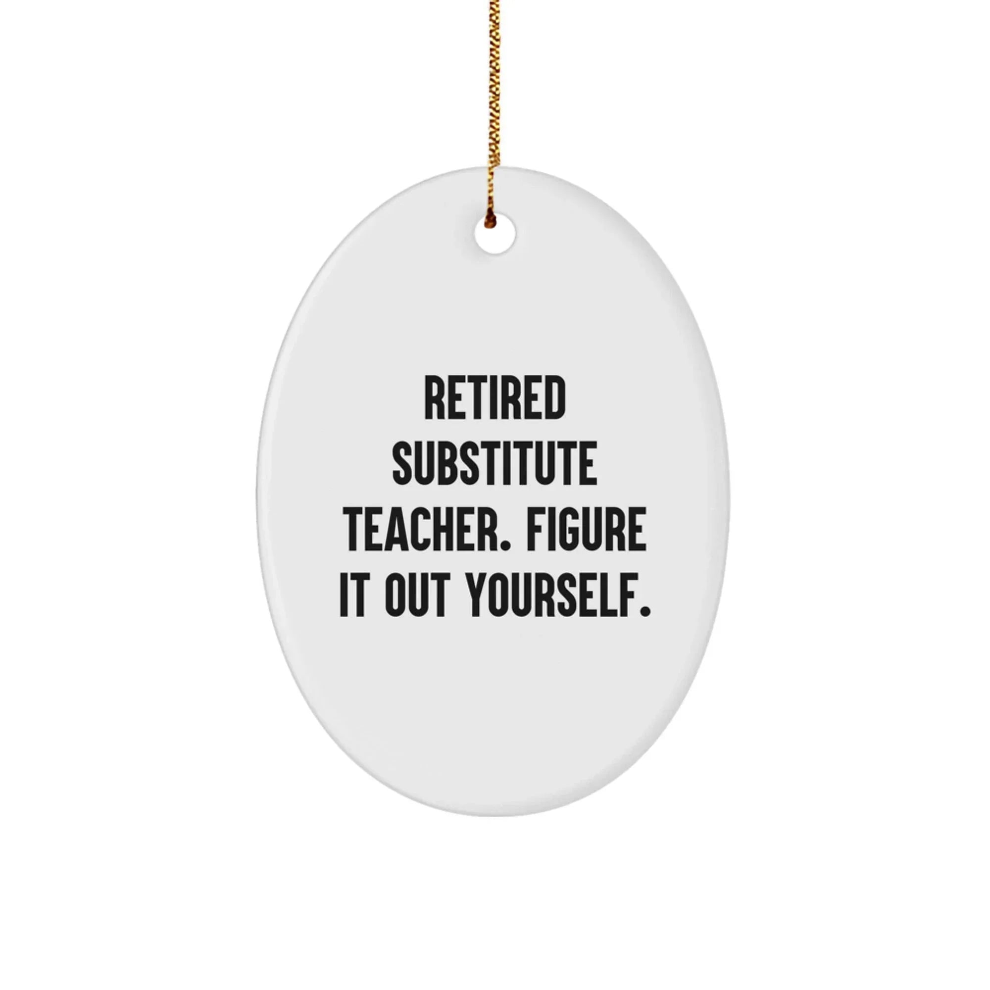 Funny Substitute Teacher Christmas Unique Gifts from Friends for Men, Gifts for Substitute Teachers, Oval Ornament Retired Figure It Out Yourself