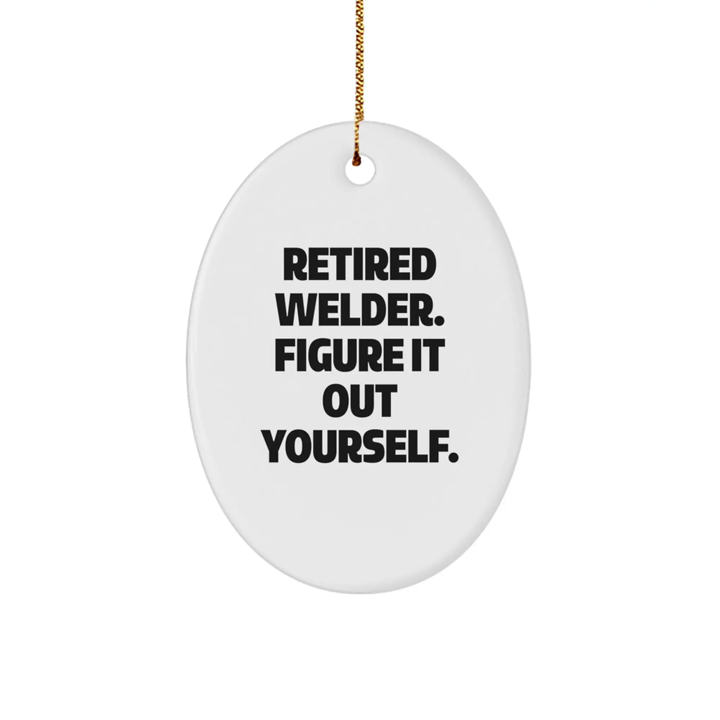 Welder Themed Oval Ornament Gifts from Men to Welders for Christmas Unique Decorations - Retired Welder Figure It Out Yourself - Image 1