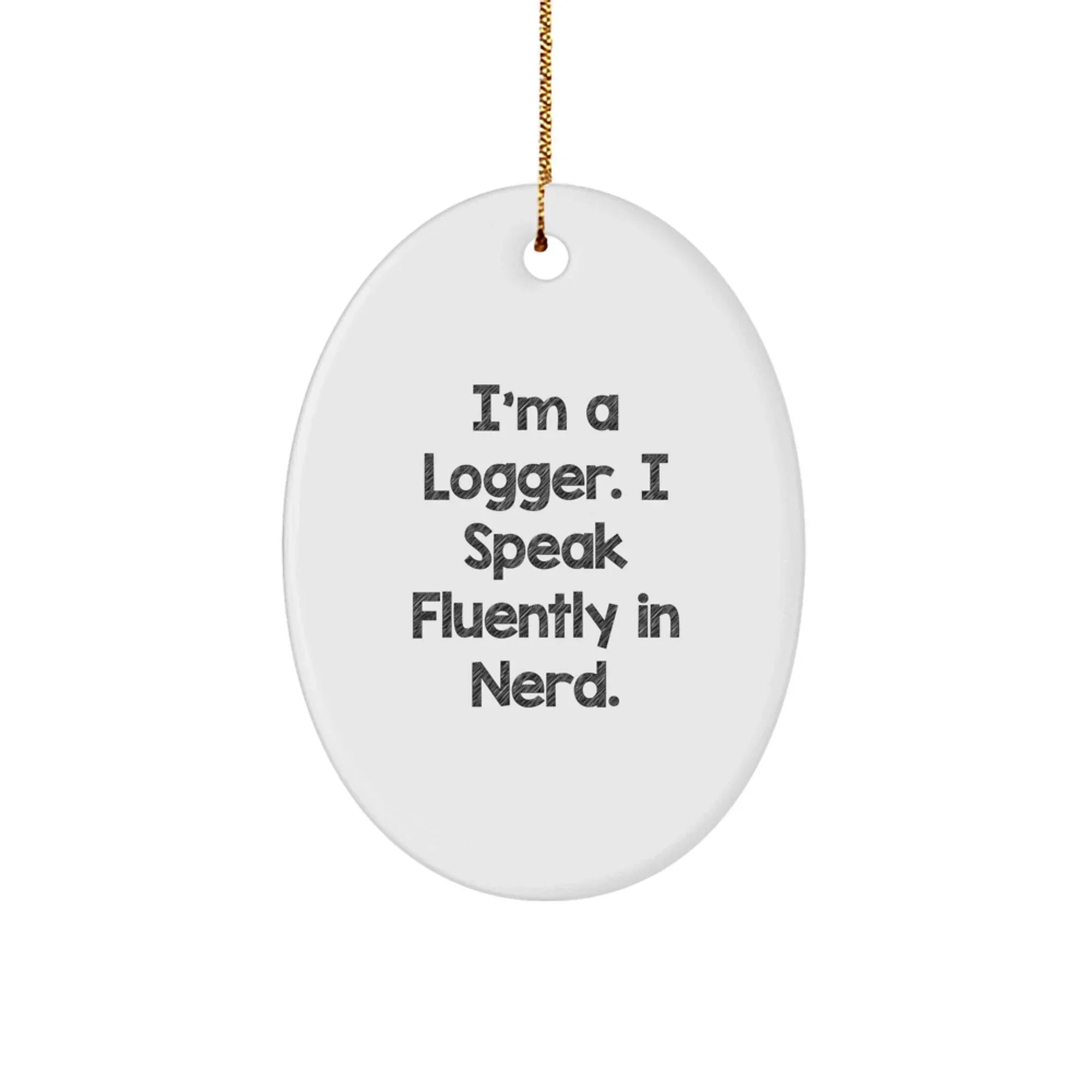 Funny Logger Gifts from Men to Friends - I'm A Logger. I Speak Fluently In genius. Oval Ornament for Logger Enthusiasts at Christmas
