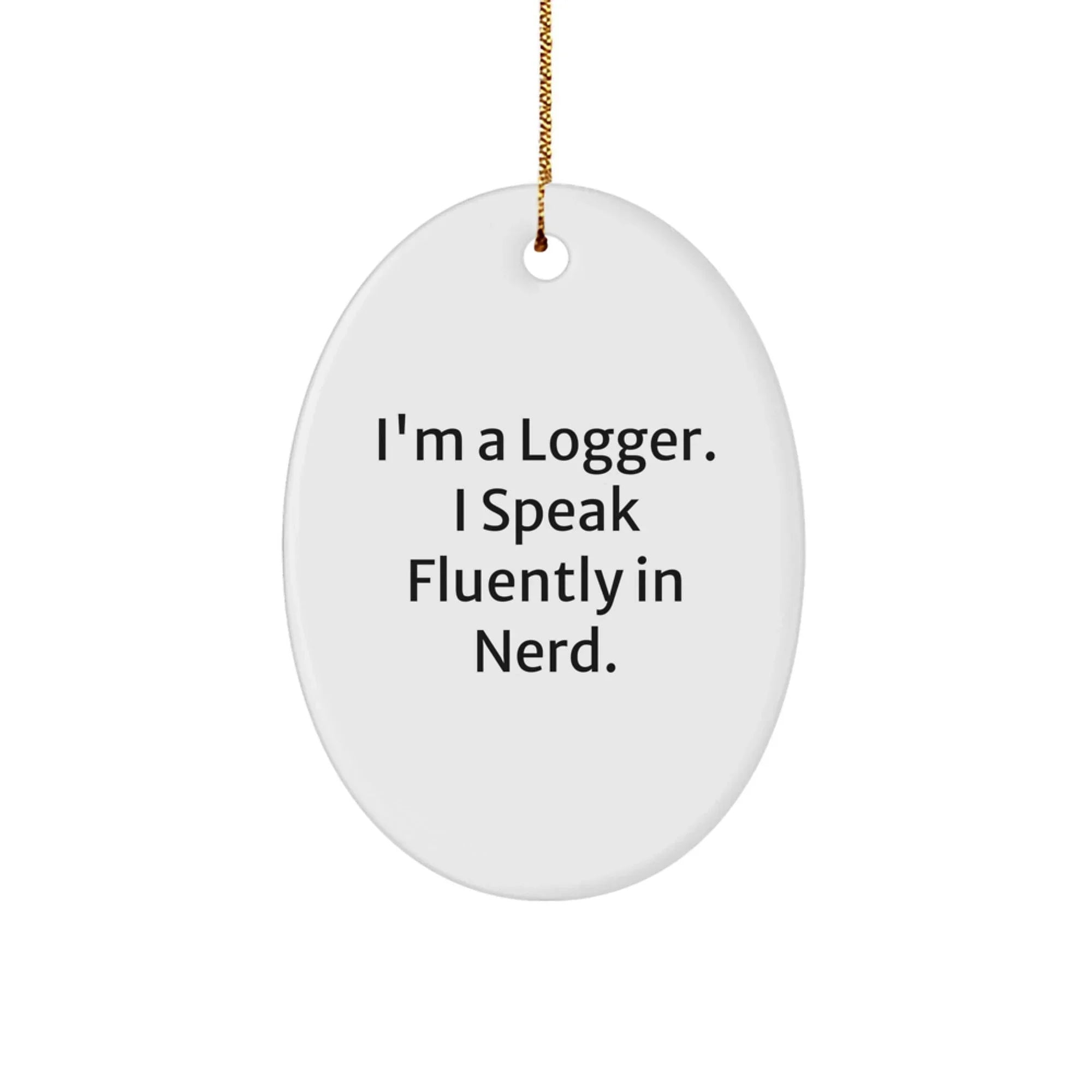 Funny Logger Gifts for Men, I'm A Logger. I Speak Fluently In genius. Oval Ornament, Christmas Unique Decorations