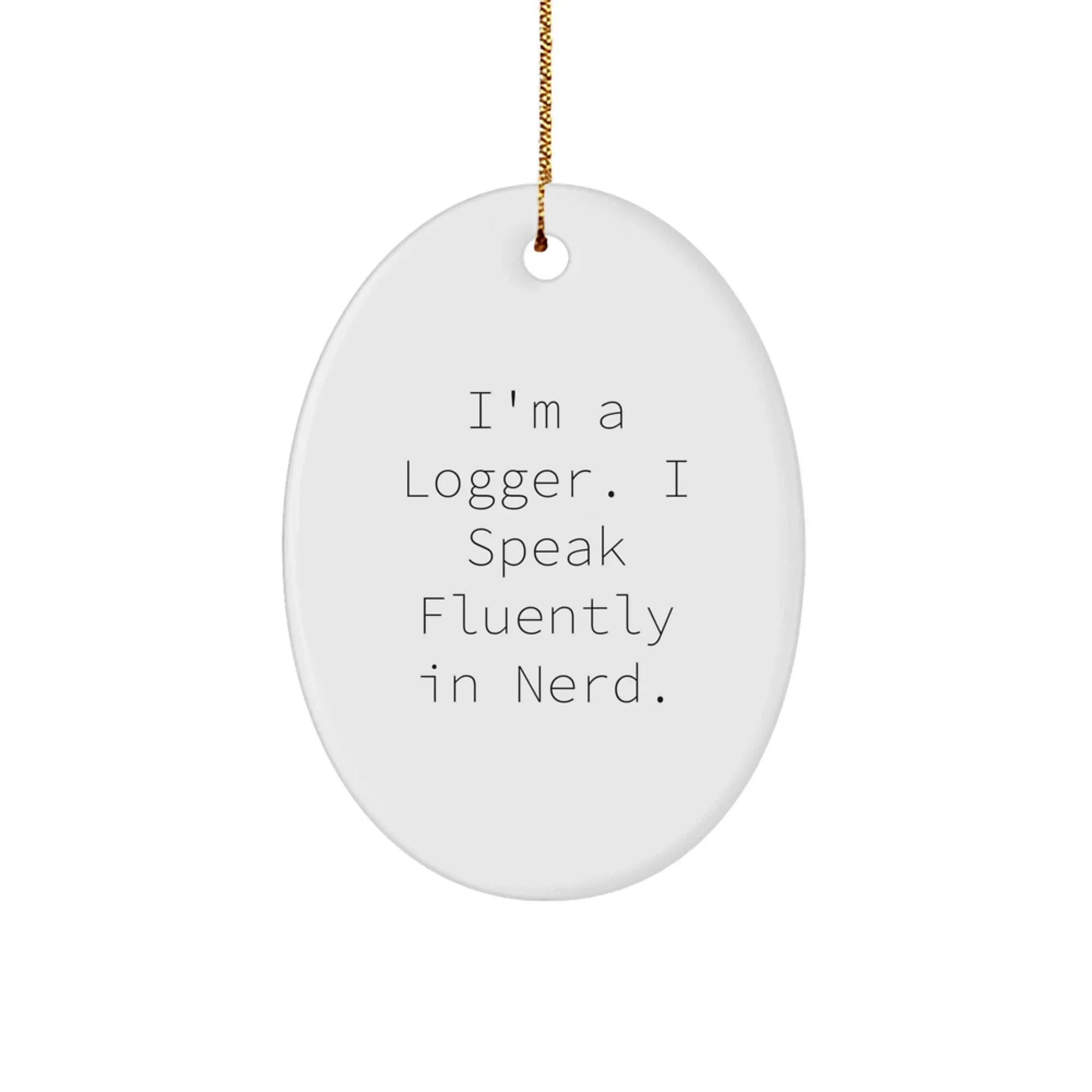 Funny Logger Gifts from Men Friends, I'm A Logger Oval Ornament, Christmas Unique Gifts for Logger
