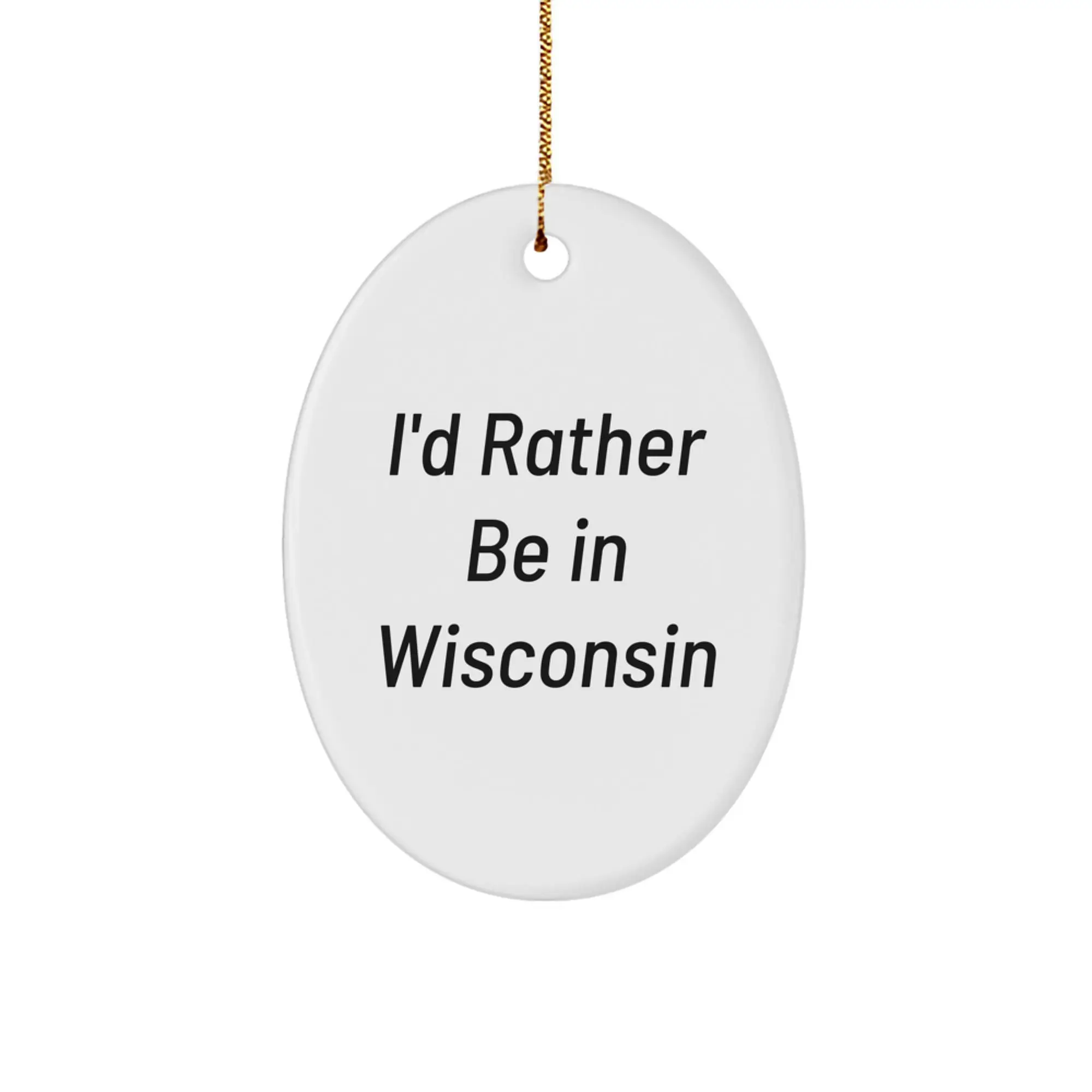 Funny Wisconsin Oval Ornament - I'd Rather Be In Wisconsin - Gifts for Family from Men - White Oval Shaped Decorative Christmas Unique Gifts - Image 1