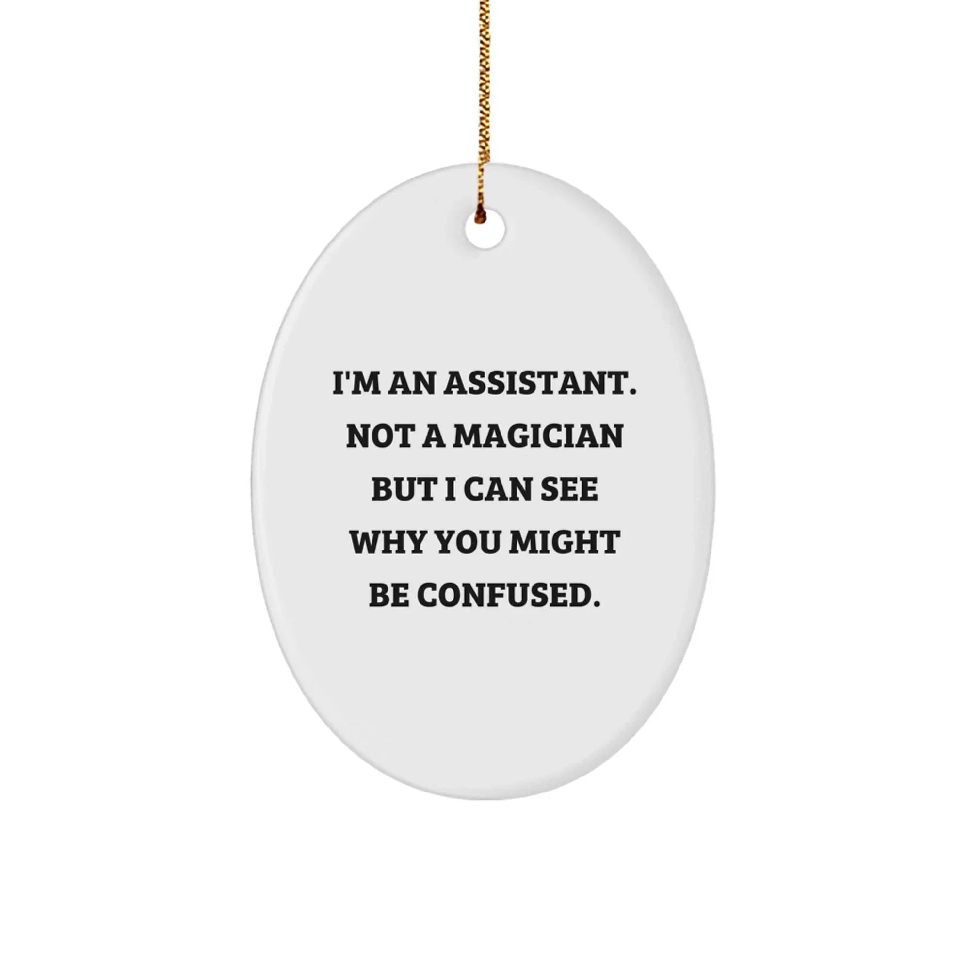 Funny Assistant Oval Ornament Gifts from Friends for Assistant, Oval Christmas Unique Gifts, I'm An Assistant. Not A Magician But I Can See Why You Might Be Confused. Oval Ornament