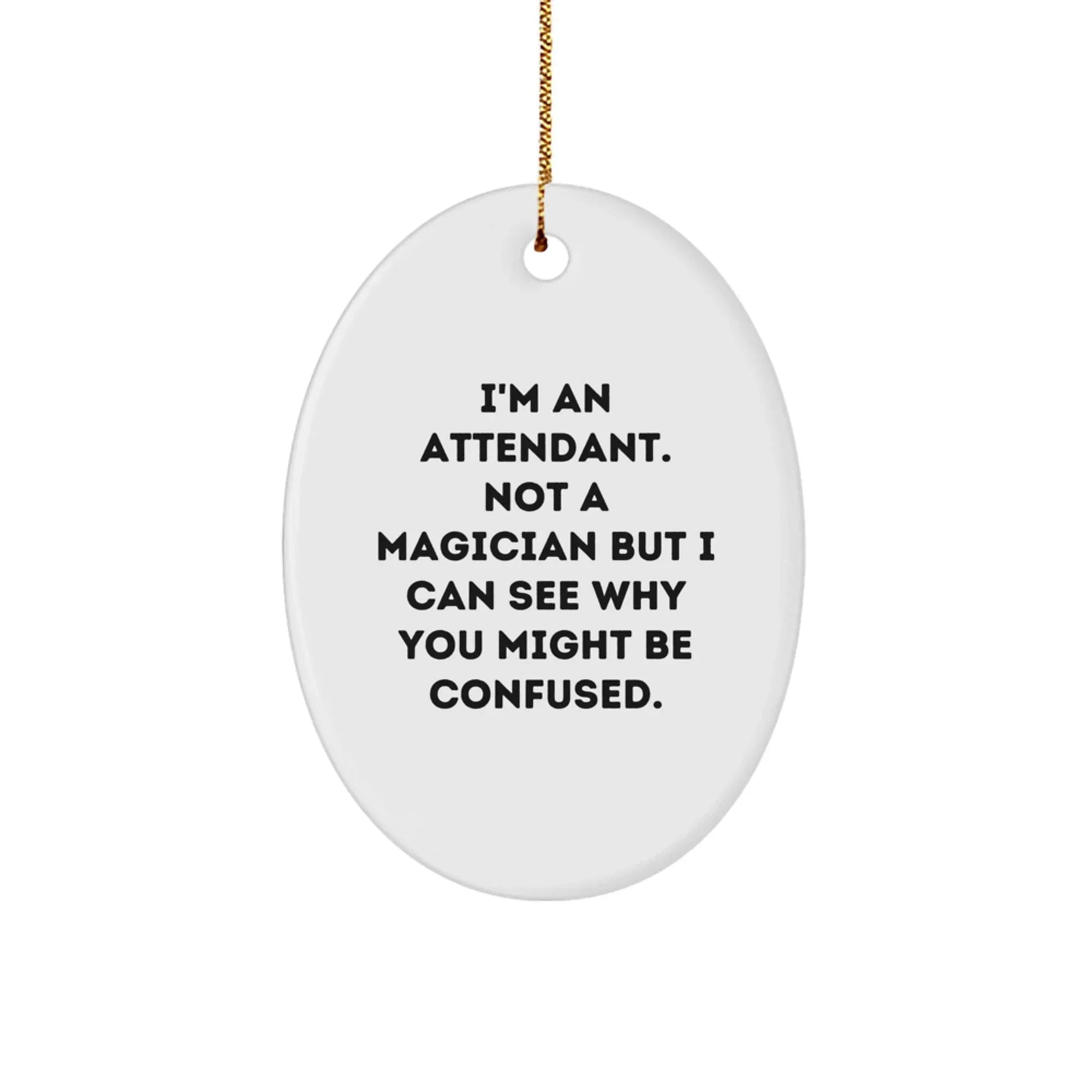 Funny Attendant Gifts for Attendant - Oval Ornament, I'm An Attendant. Not A Magician But I Can See Why You Might Be Confused. Christmas Unique Gifts from Friends, Family, Coworkers, Men, Women