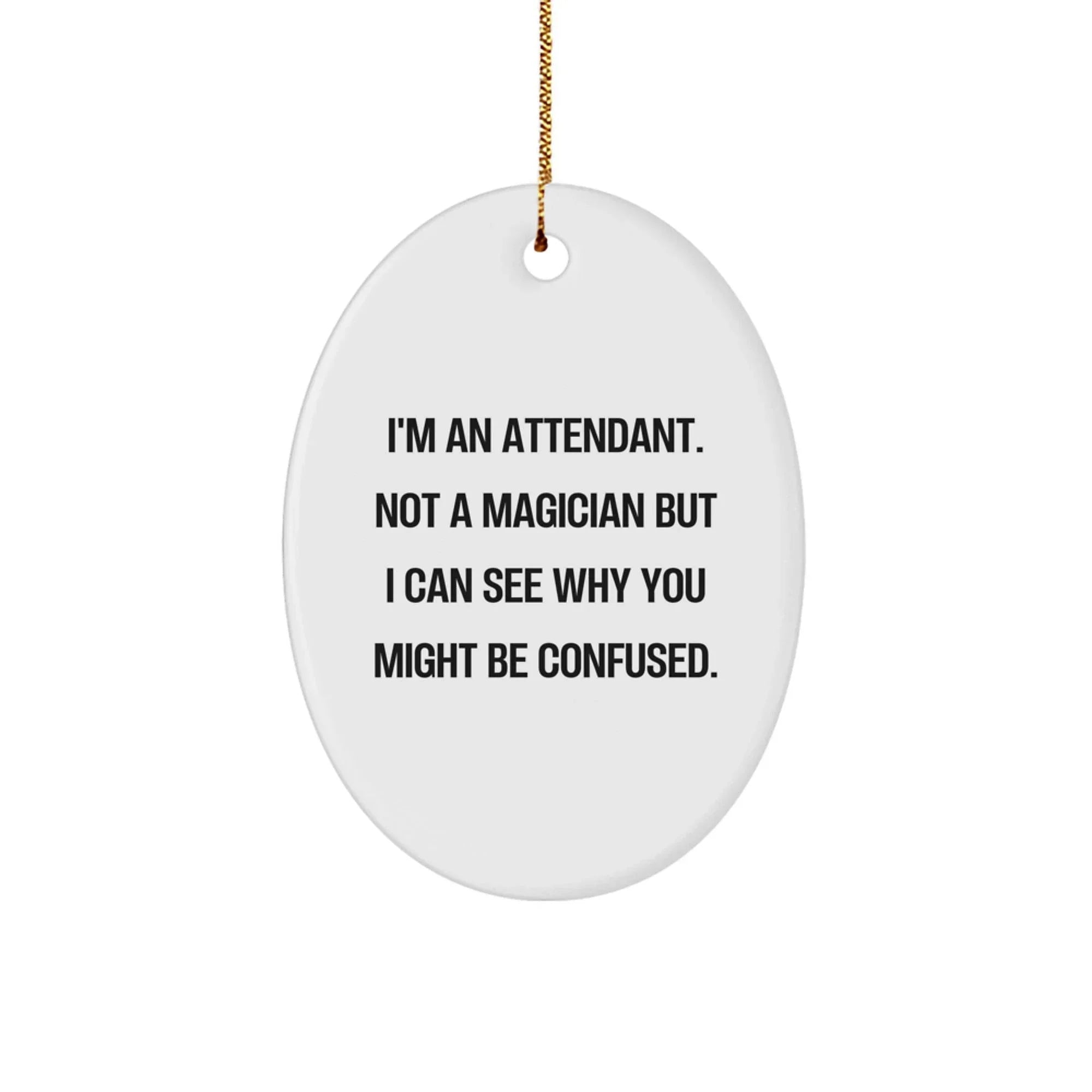 Funny Attendant Oval Ornament Gifts from Friends for Christmas - I'm An Attendant. Not A Magician But I Can See Why You Might Be Confused.