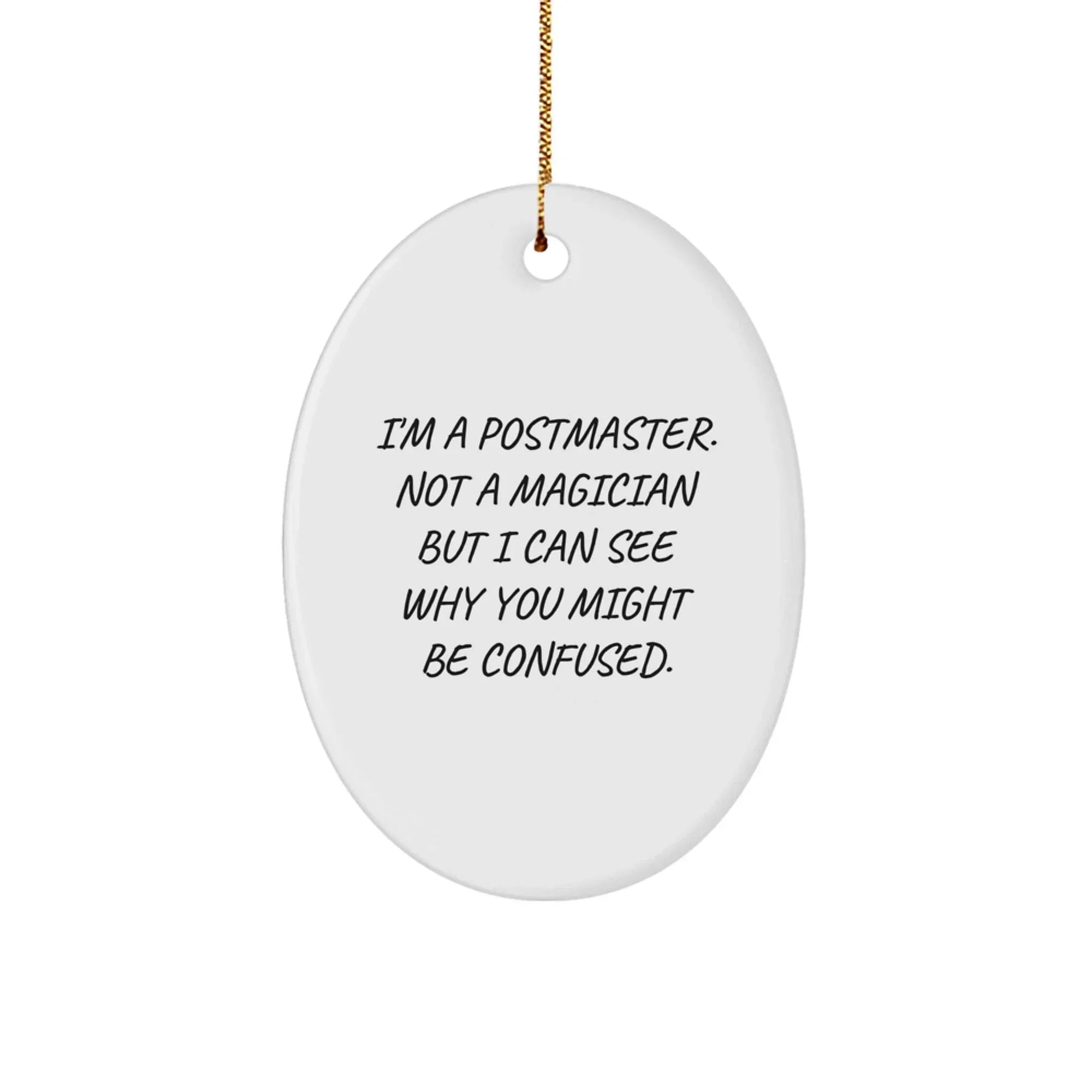 Postmaster Gifts from Friends, Family, or Coworkers - Oval Ornament, Funny Quote, I'm A Postmaster. Not A Magician But I Can See Why You Might Be Confused.