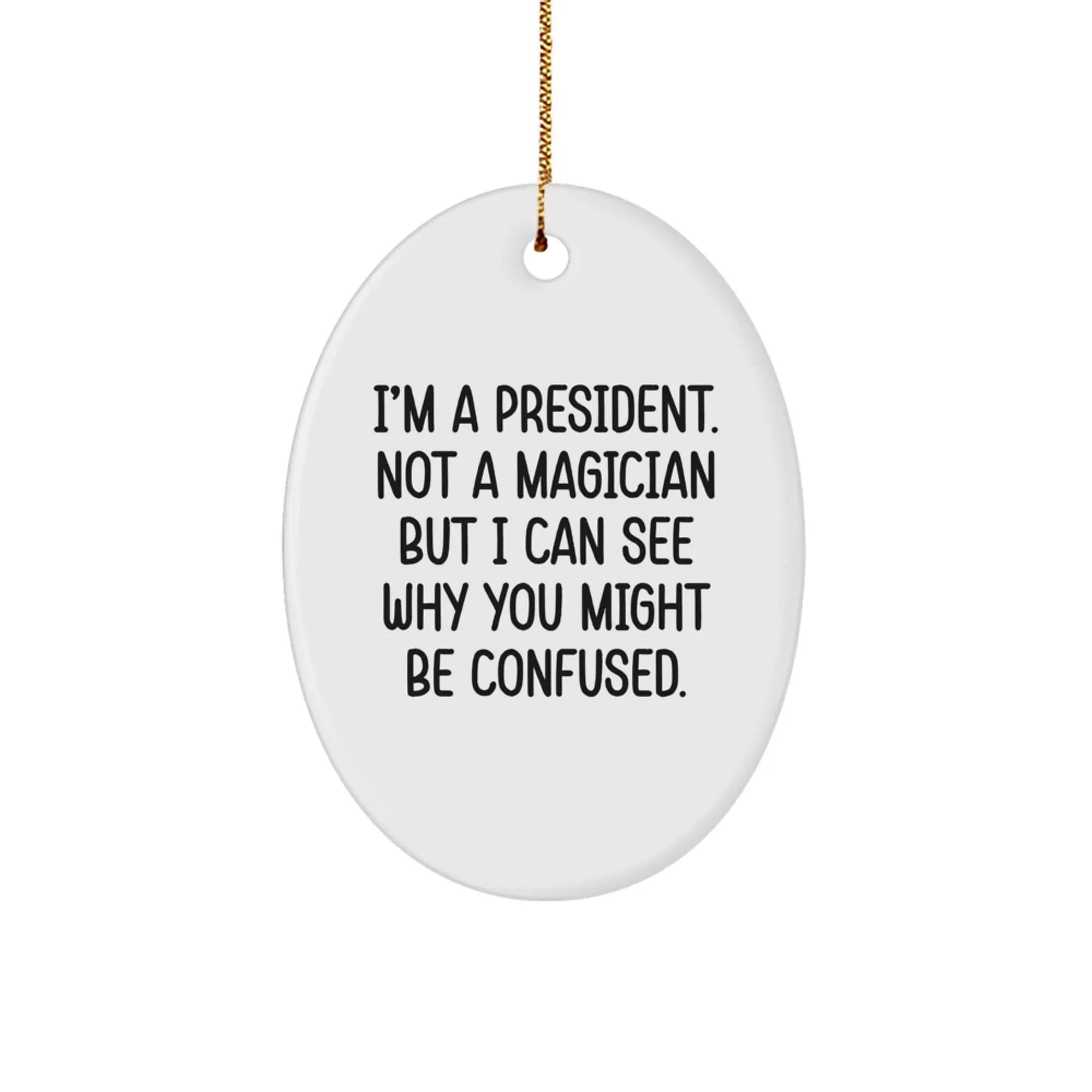 Funny Oval Ornament Gifts for President - I'm A President. Not A Magician But I Can See Why You Might Be Confused. Christmas Unique Gifts from Men to Friends