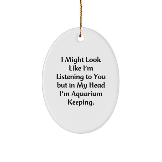 Funny Aquarium Keeping Oval Ornament, Great Gifts from Men for Friends Who Love Aquariums - 'I Might Look Like I'm Listening To You But In My Head I'm Aquarium Keeping' Christmas Unique Gifts - Image 1