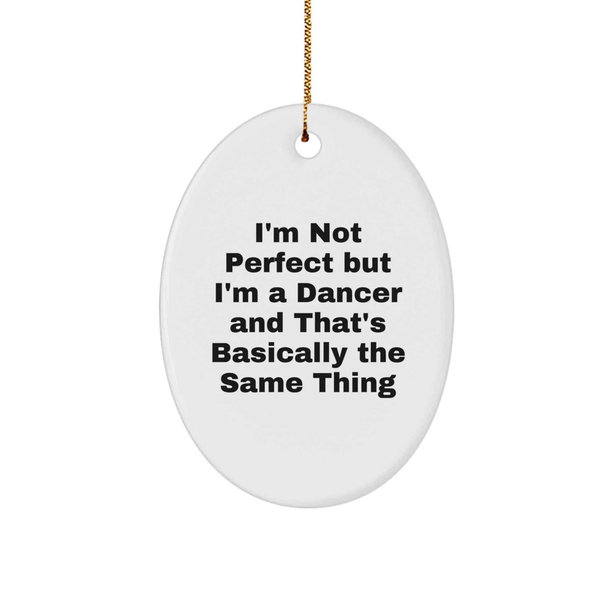 Funny Dancer Gifts for Women, Oval Ornament with I'm Not Perfect But I'm A Dancer And That's Basically The Same Thing Quote, Christmas Unique Gifts from Friends