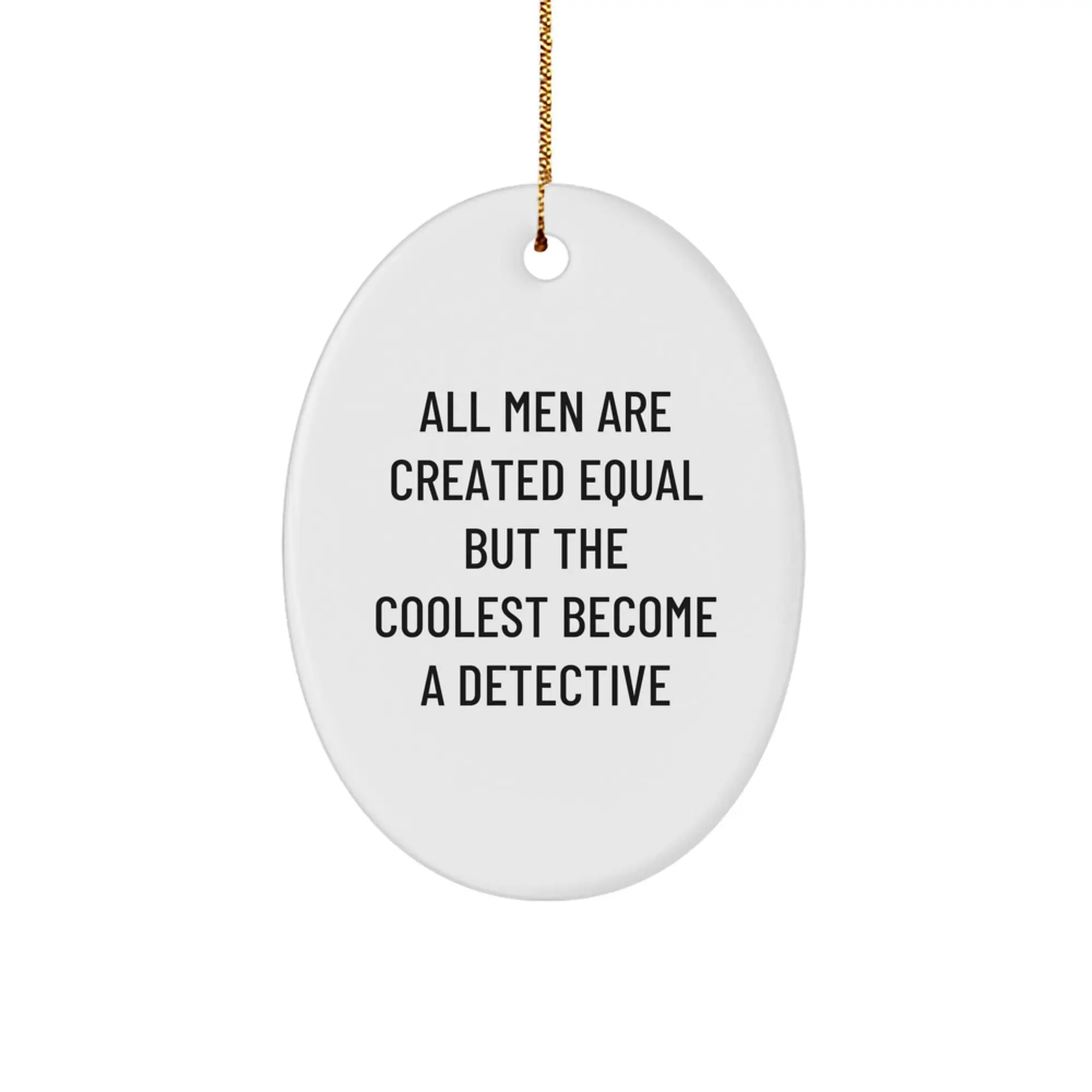 Funny Detective Oval Ornament Gifts from Men 'All Men Are Created Equal But The Coolest Become A Detective' for Christmas - Image 1