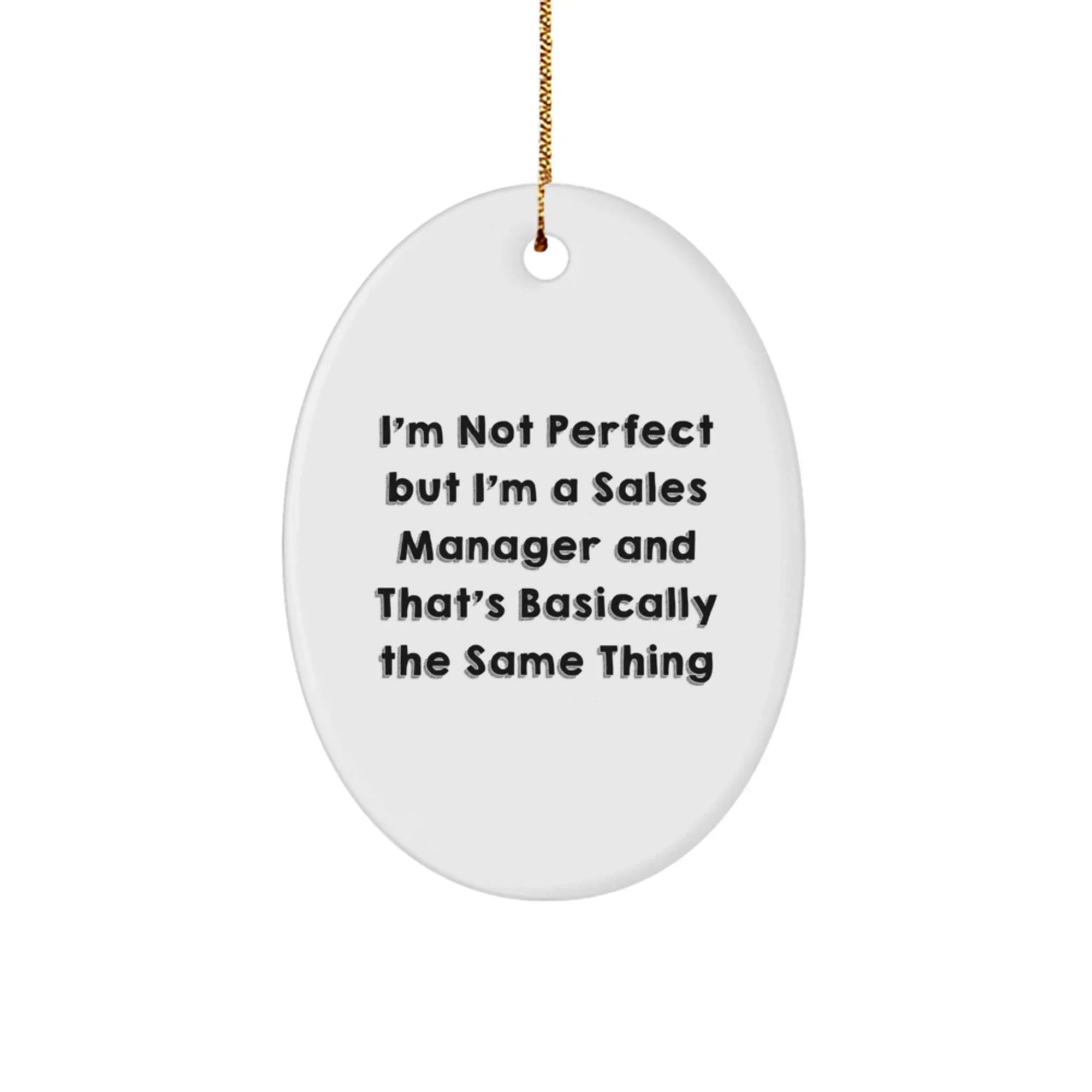 Funny Sales Manager Gifts for Men or Women - Oval Ornament, I'm Not Perfect But I'm A Sales Manager And That's Basically The Same Thing, Christmas Unique Gifts from Friends or Family