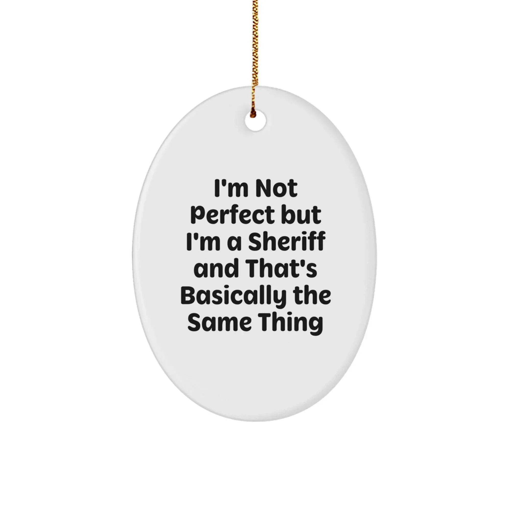 Funny Sheriff Christmas Unique Gifts for Home Decor - Oval Ornament 'I'm Not Perfect But I'm A Sheriff And That's Basically The Same Thing'