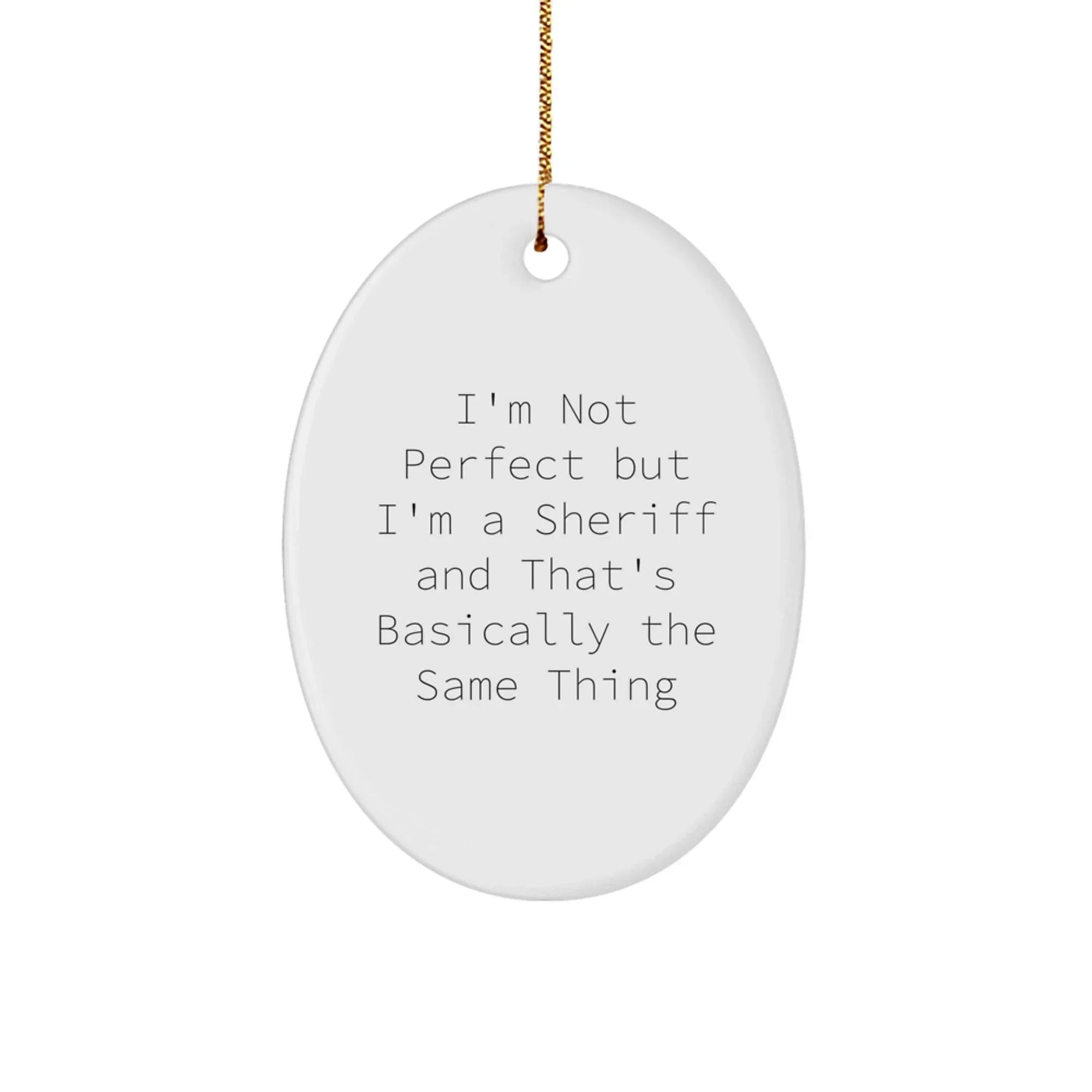 Funny Sheriff Oval Ornament Gifts for Men - I'm Not Perfect But I'm A Sheriff And That's Basically The Same Thing Christmas Unique Gifts from Friends and Family