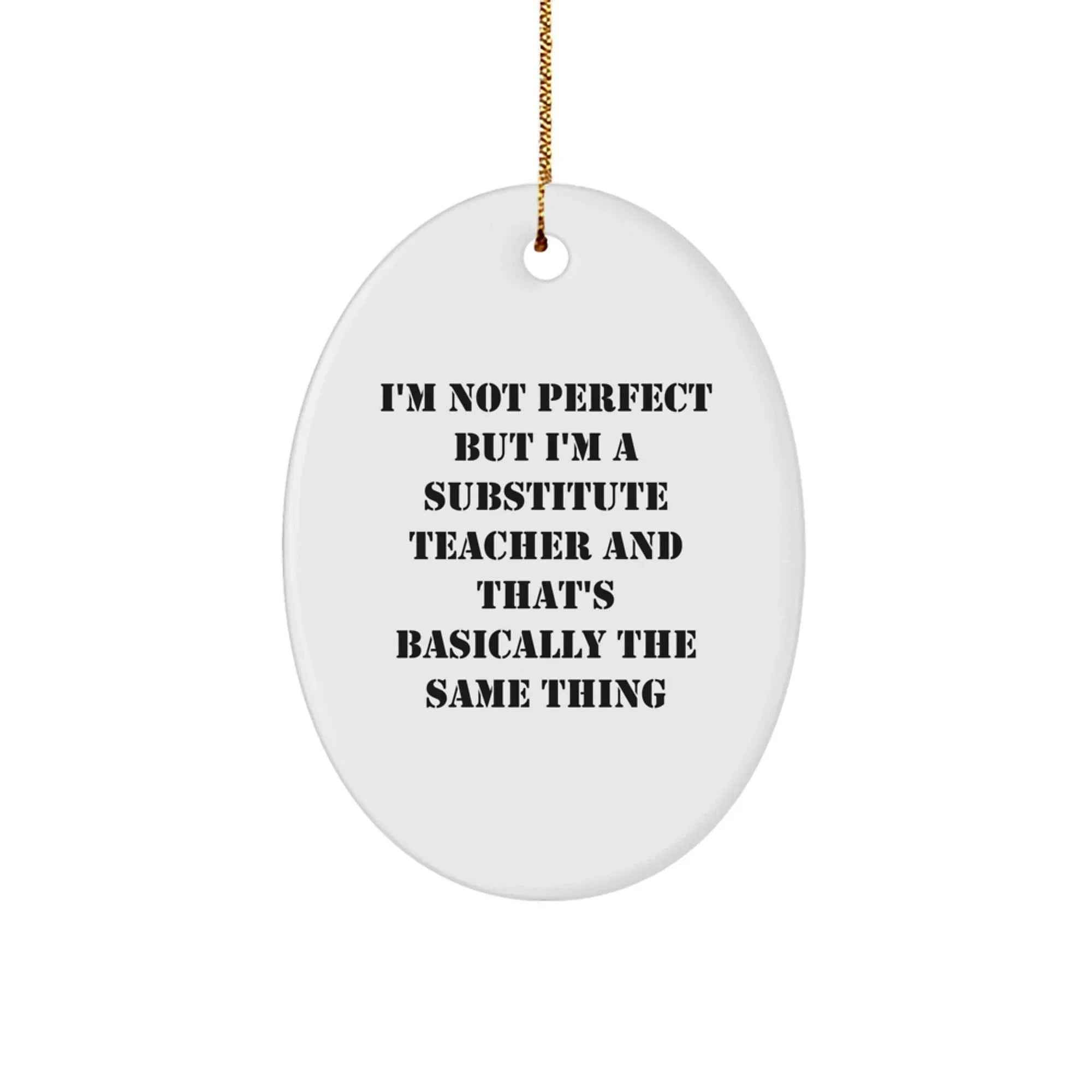 Funny Christmas Unique Gifts for Substitute Teachers - Oval Ornament, Gifts from Friends, Family, Coworkers - I'm Not Perfect But I'm A Substitute Teacher And That's Basically The Same Thing