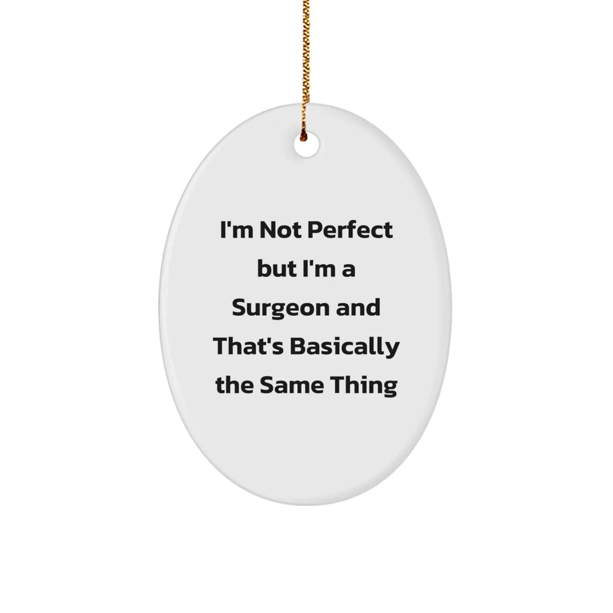 Funny Christmas Unique Gifts for Surgeon Friends, Oval Ornament with 'I'm Not Perfect but I'm A Surgeon and That's Basically The Same Thing' Quote, Surgeon Gifts from Family