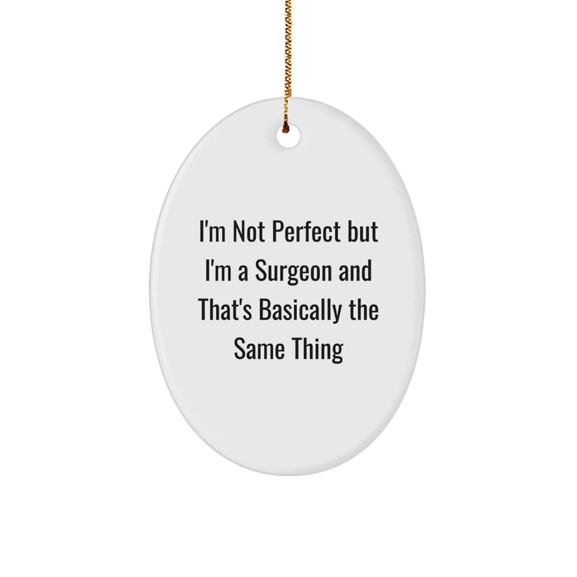 Funny Surgeon Gifts for Men - Oval Ornament Quote I'm Not Perfect But I'm A Surgeon And That's Basically The Same Thing, Christmas Unique Gifts from Friends, Coworkers, Family