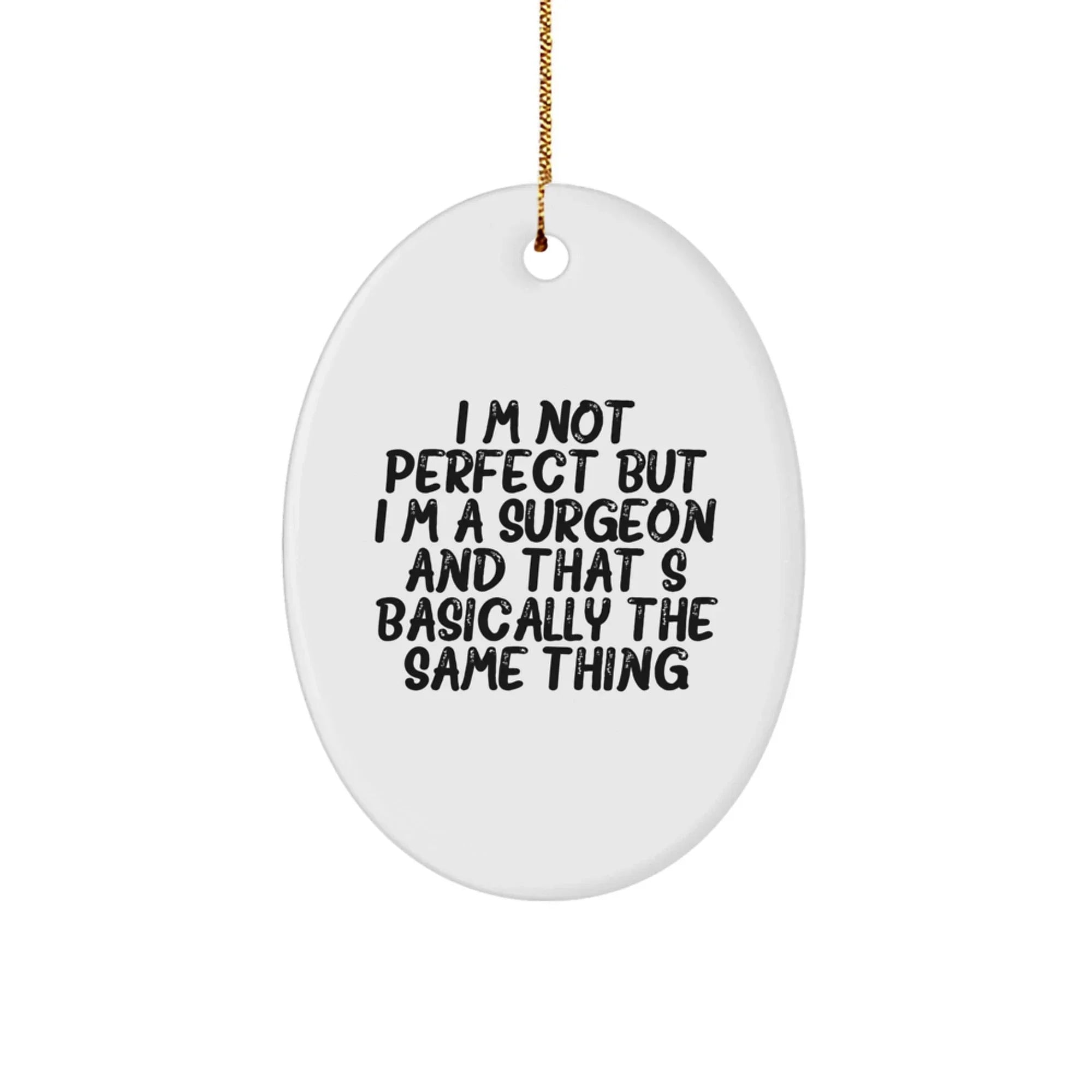 Funny Surgeon Gift, Oval Ornament, 'I'm Not Perfect But I'm A Surgeon And That's Basically The Same Thing', Christmas Unique Gifts for Men, Women, Surgeons, Family, Friends