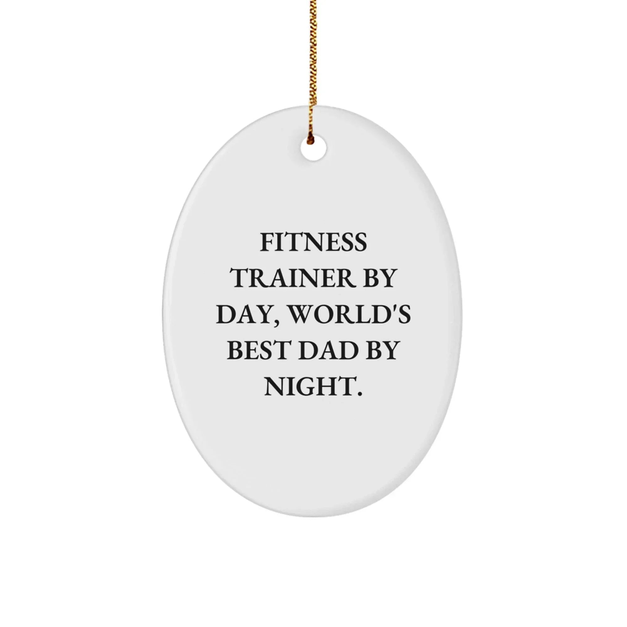 Funny Fitness Trainer by Day World's Best Dad Oval Ornament Gifts for Men, Christmas Unique Gifts from Dad to Fitness Trainer