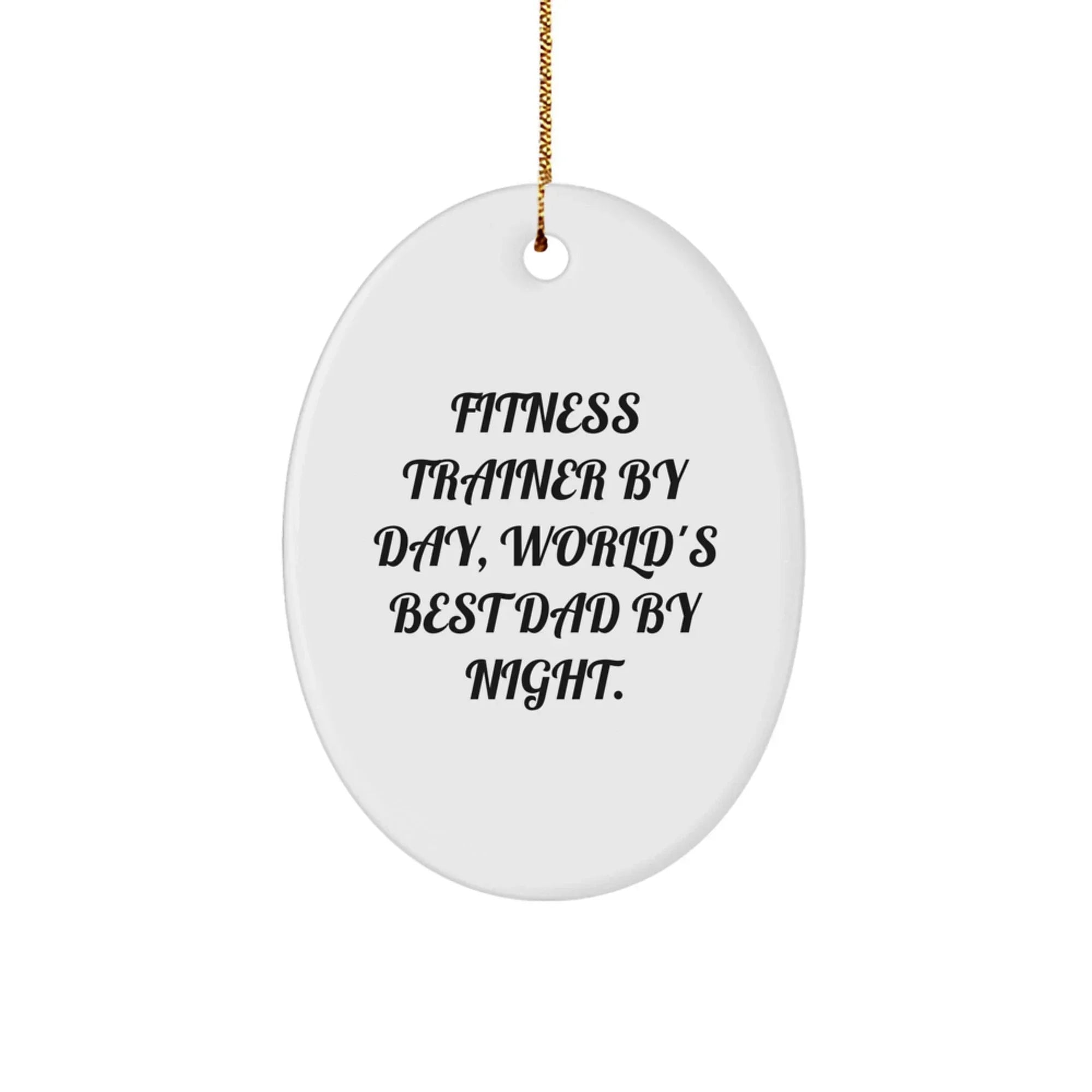 Funny Fitness Trainer Gifts for Men - Oval Ornament by Day, World's Best Dad by Night - Unique Christmas Unique Gifts from Friends to Family