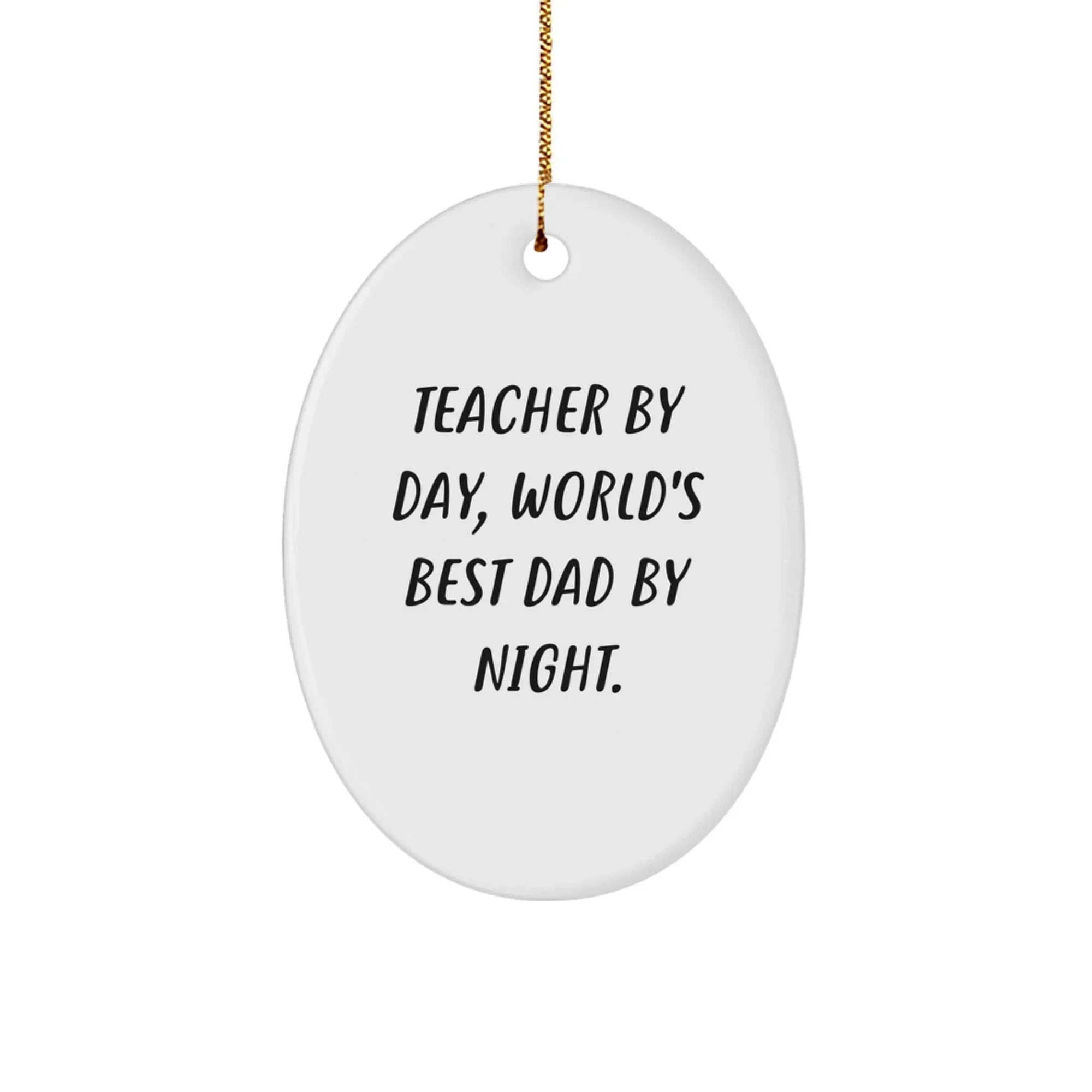 Funny Teacher Gifts from Dad, World's Best Teacher By Day, Unique Oval Ornament for Teacher by Christmas