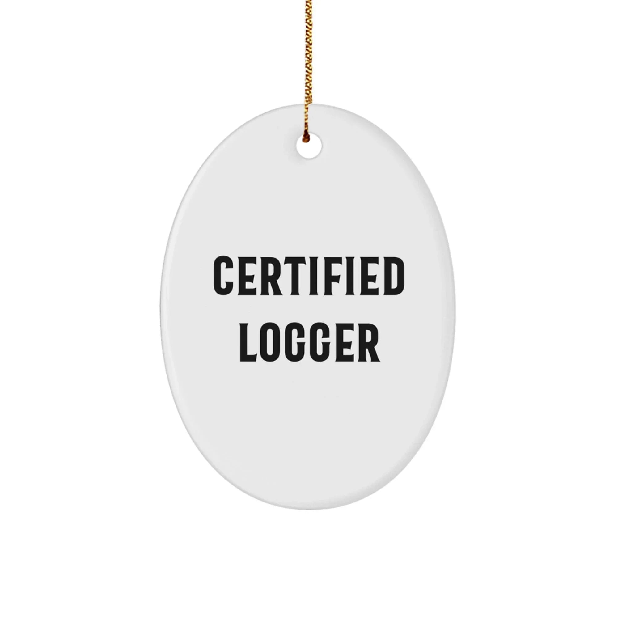 Funny Logger Gifts from Friends - Certified Logger Oval Ornament for Christmas Decorations - Inspirational Logger Enthusiast Decorative Oval Shaped Ornament
