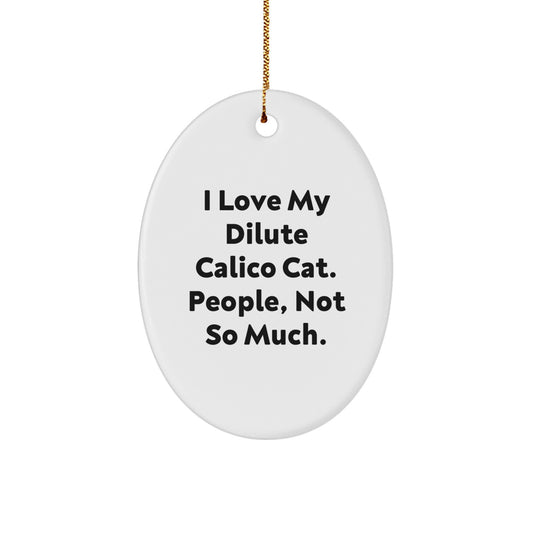 Dilute Calico Cat Lover Gifts from Family, Gifts for Dilute Calico Cat Friends, Funny Oval Ornament - 'I Love My Dilute Calico Cat. People, Not So Much.' - Image 1