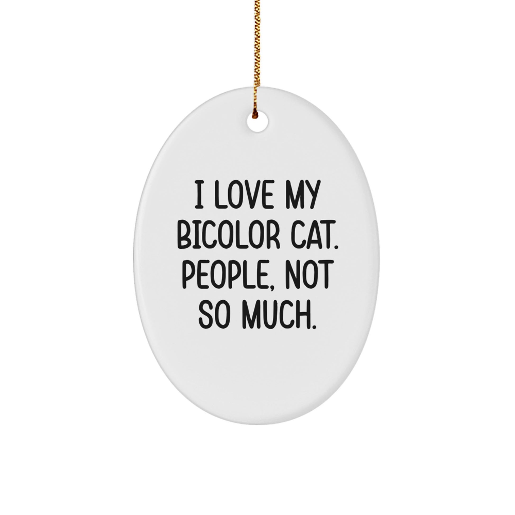 Funny Bicolor Cat Gifts from Friends for Christmas - Oval Ornament with 'I Love My Bicolor Cat. People, Not So Much.' Quote - Image 1