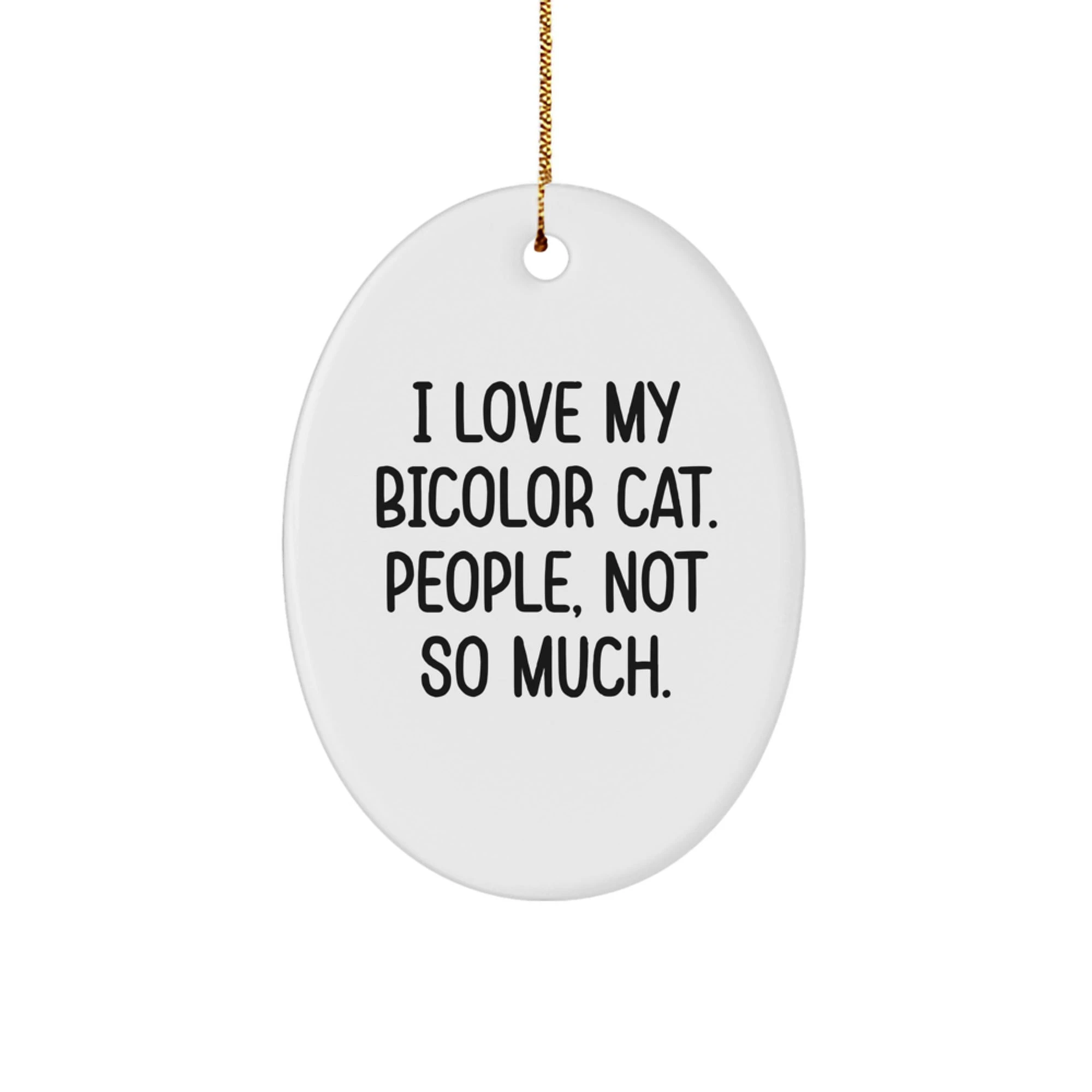 Funny Bicolor Cat Gifts from Friends for Christmas - Oval Ornament with 'I Love My Bicolor Cat. People, Not So Much.' Quote