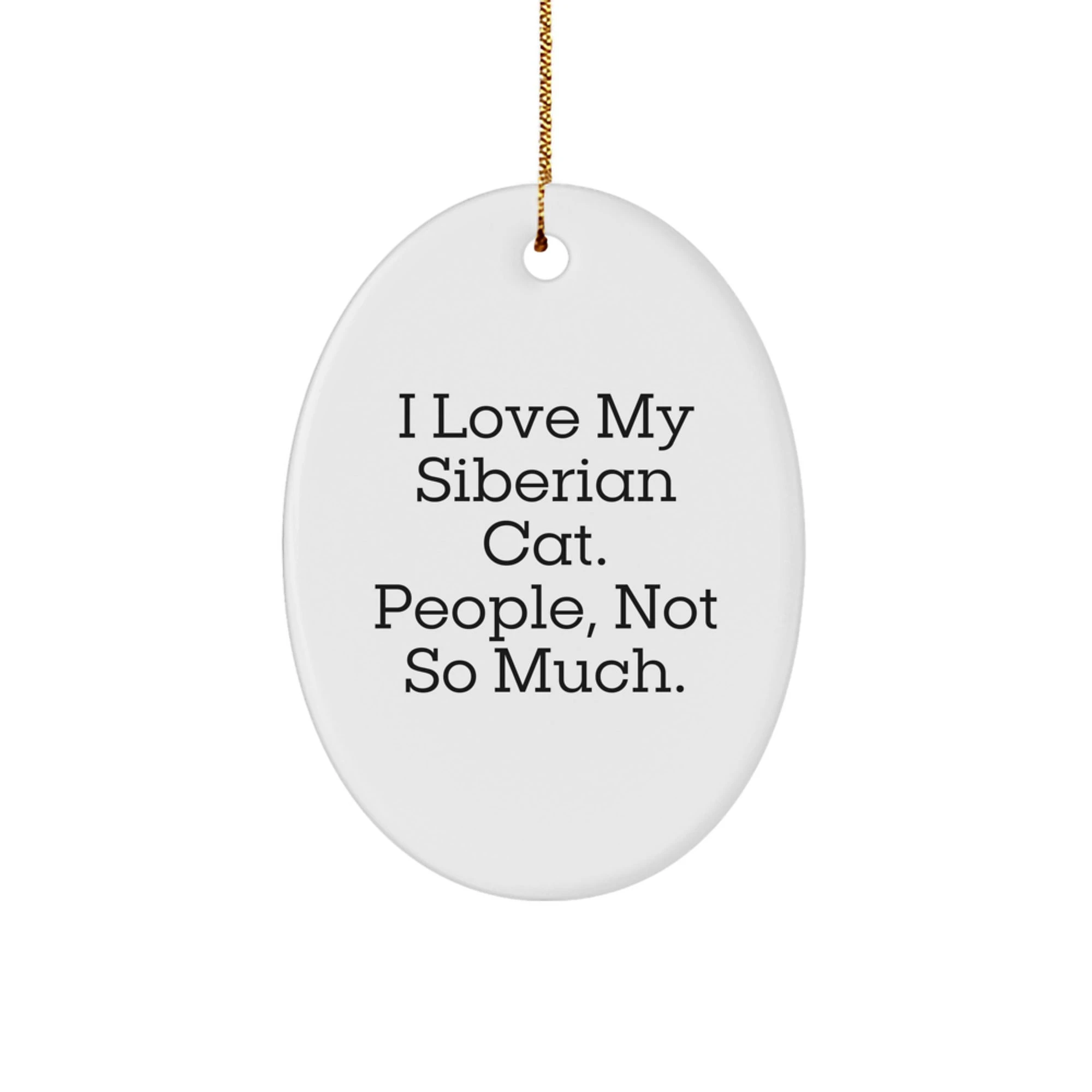 Siberian Cat Gifts from Friends - Oval Ornament for Christmas, 'I Love My Siberian Cat. People, Not So Much.' Funny Quote, White Oval Shape