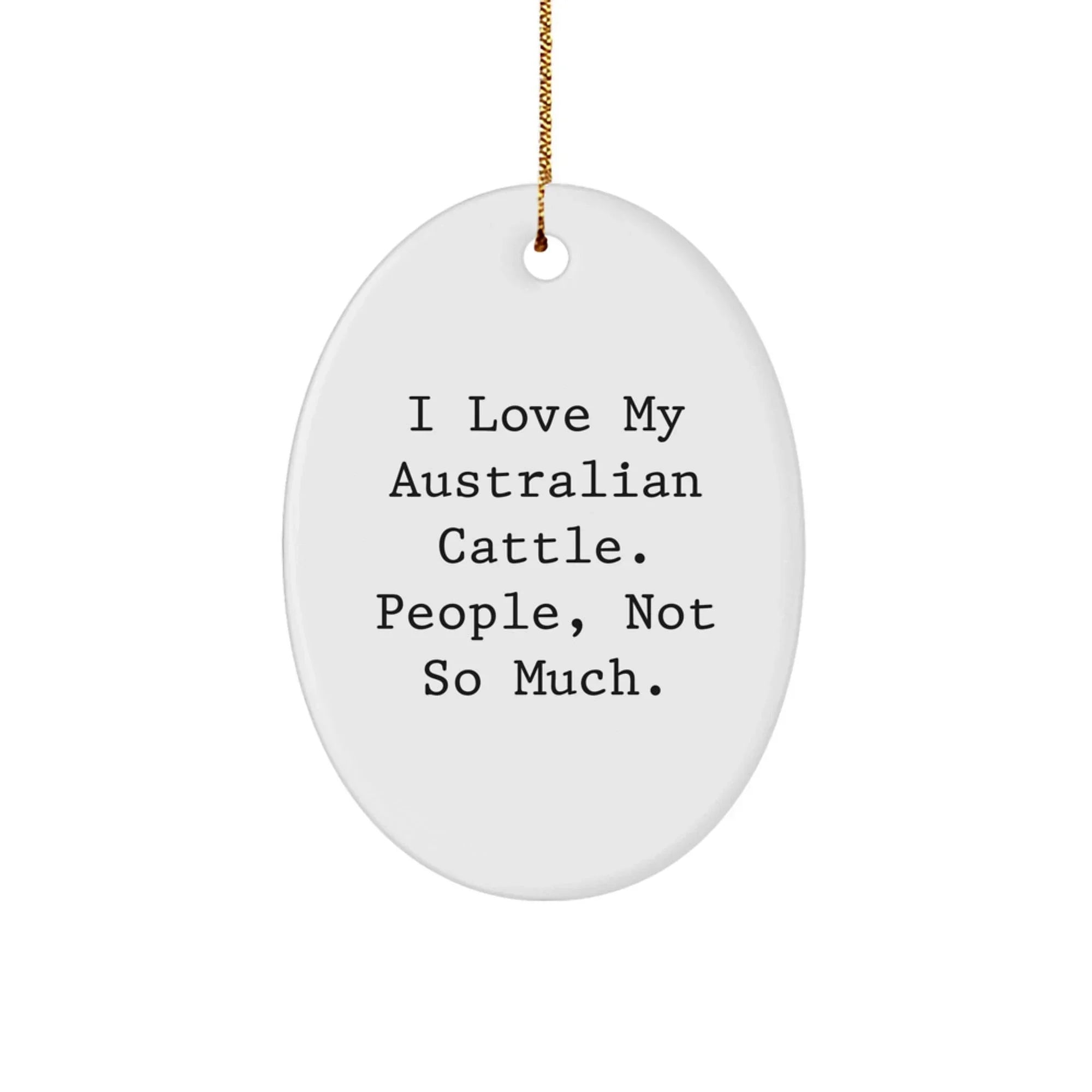 Funny Australian Cattle Dog Gifts for Men - Oval Ornament, I Love My Australian Cattle, People, Not So Much., Christmas Unique Gifts from Friends