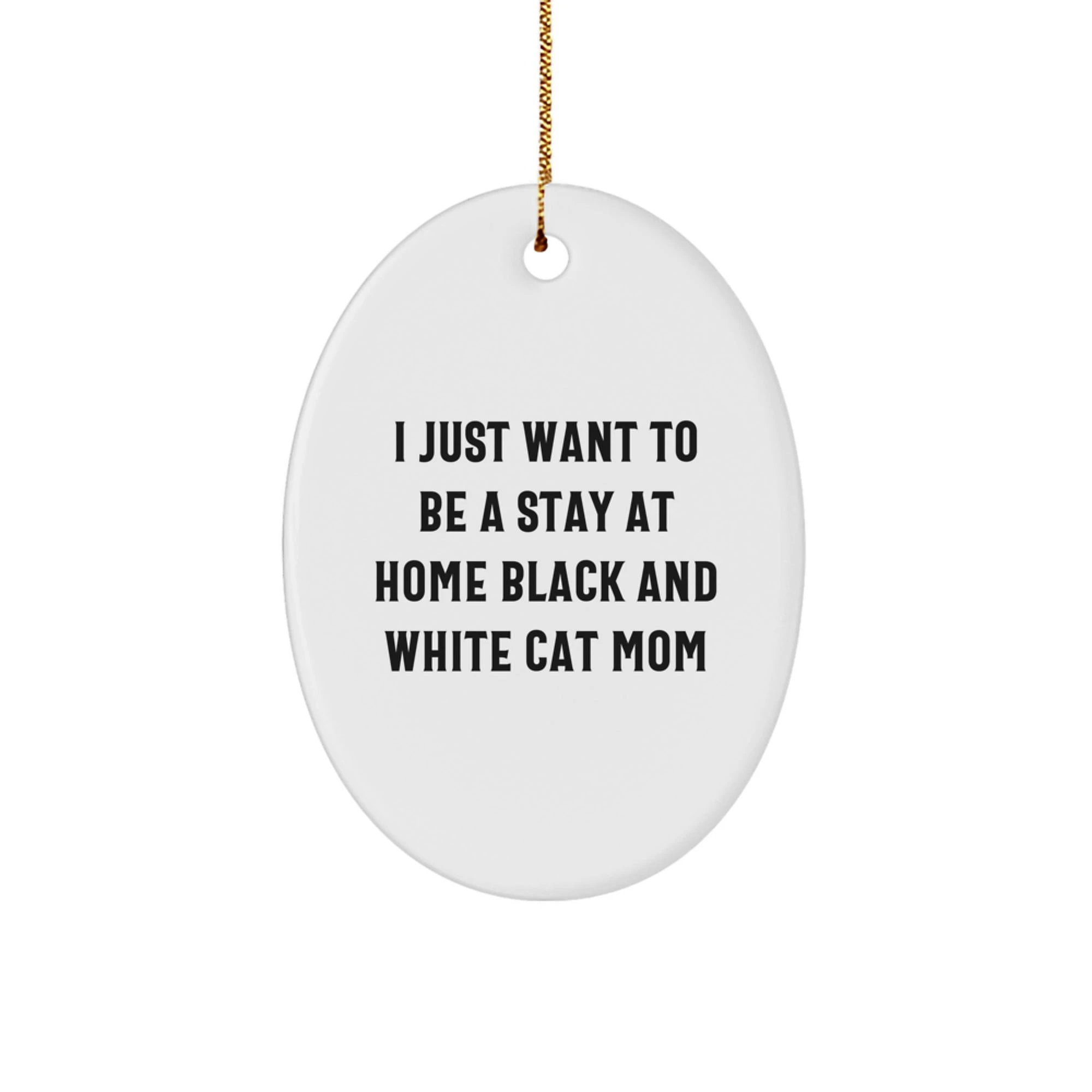 Funny Black and White Cat Mom Oval Ornament Gifts for Friends, Family, Coworkers from Men, Women, Kids - Christmas Unique Presents with I Just Want To Be A Stay At Home Black And White Cat Mom Quote