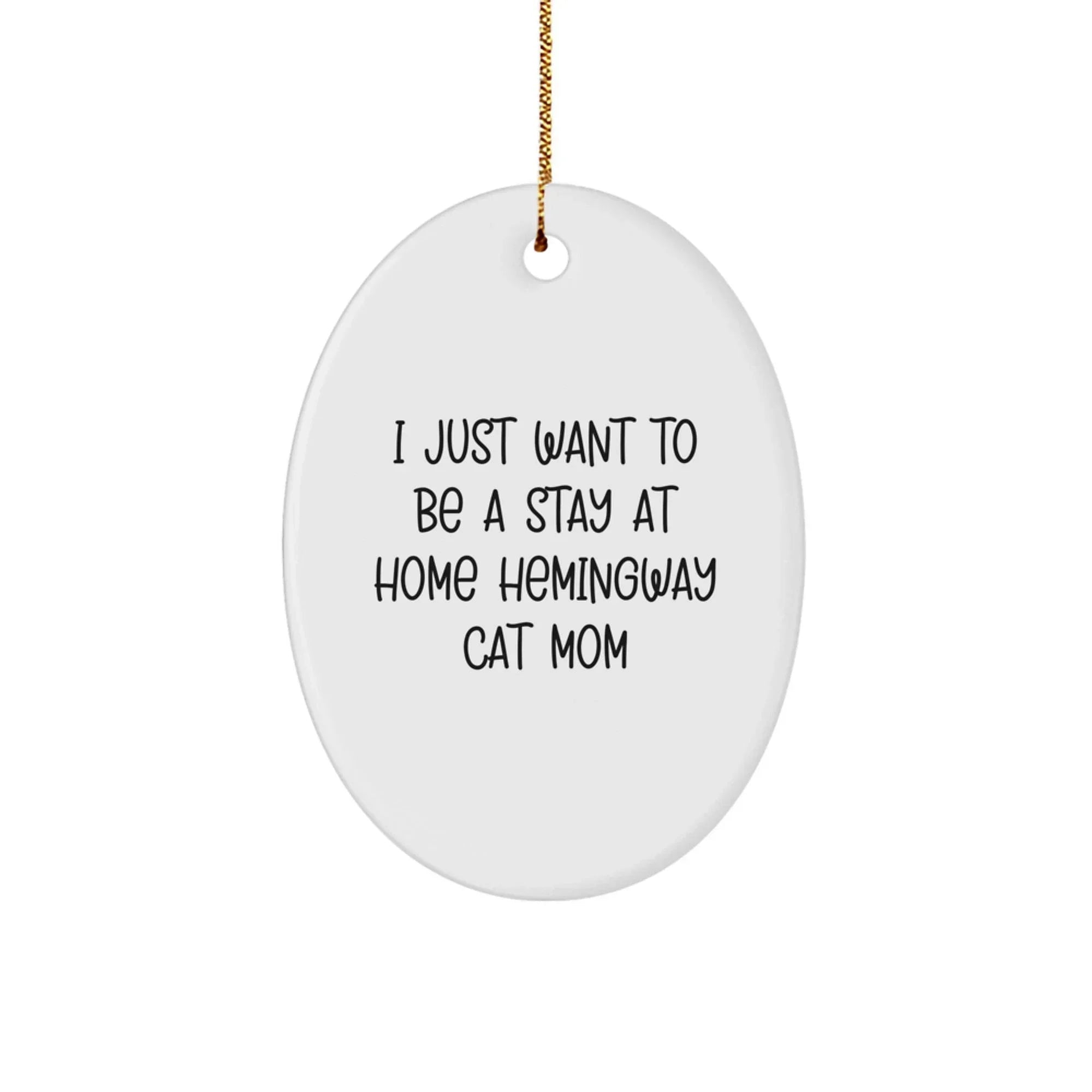 Funny Hemingway Cat Gifts for Mom Christmas Unique Oval Ornaments from Family - I Just Want To Be A Stay At Home Hemingway Cat Mom