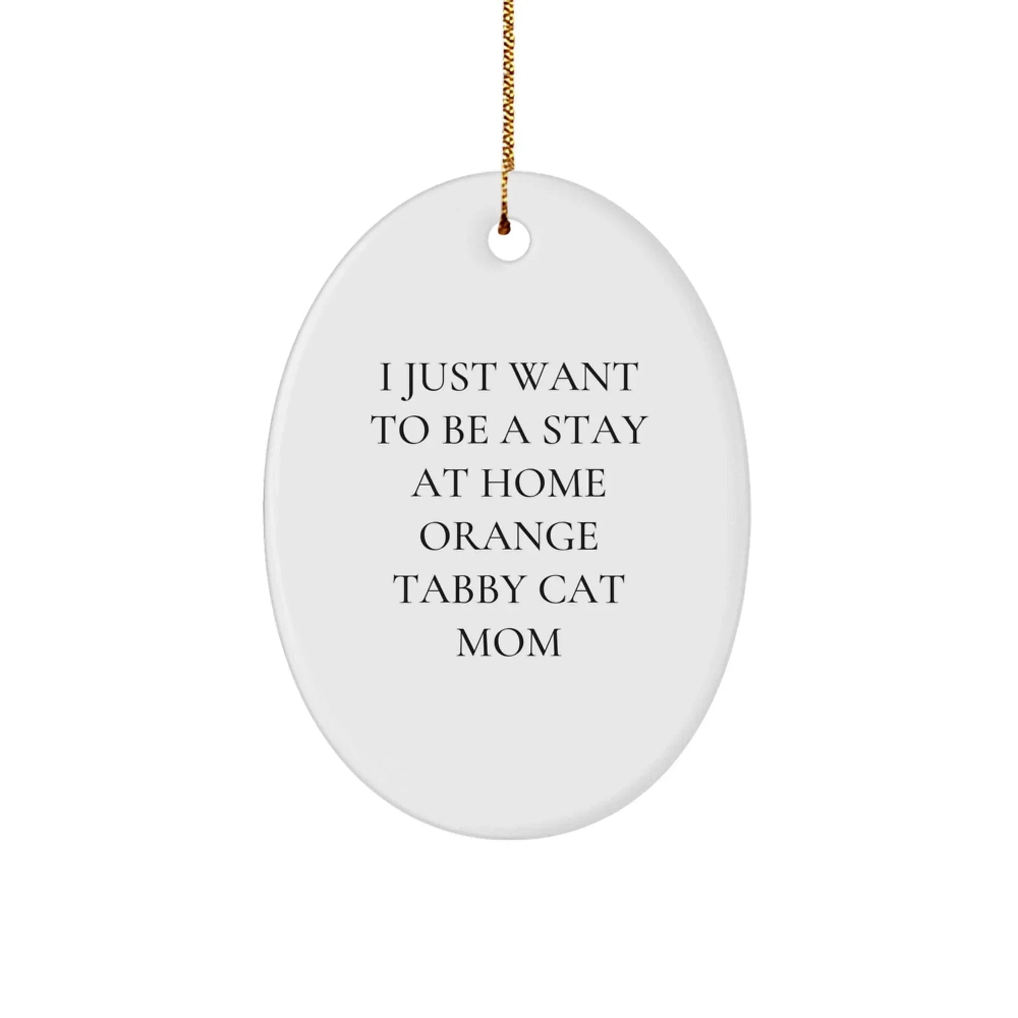 Orange Tabby Cat Mom Gifts, Oval Ornament, Funny Quote, 'I Just Want To Be A Stay At Home Mom', Christmas Decor, Unique Gifts from Mom to Cat Lover