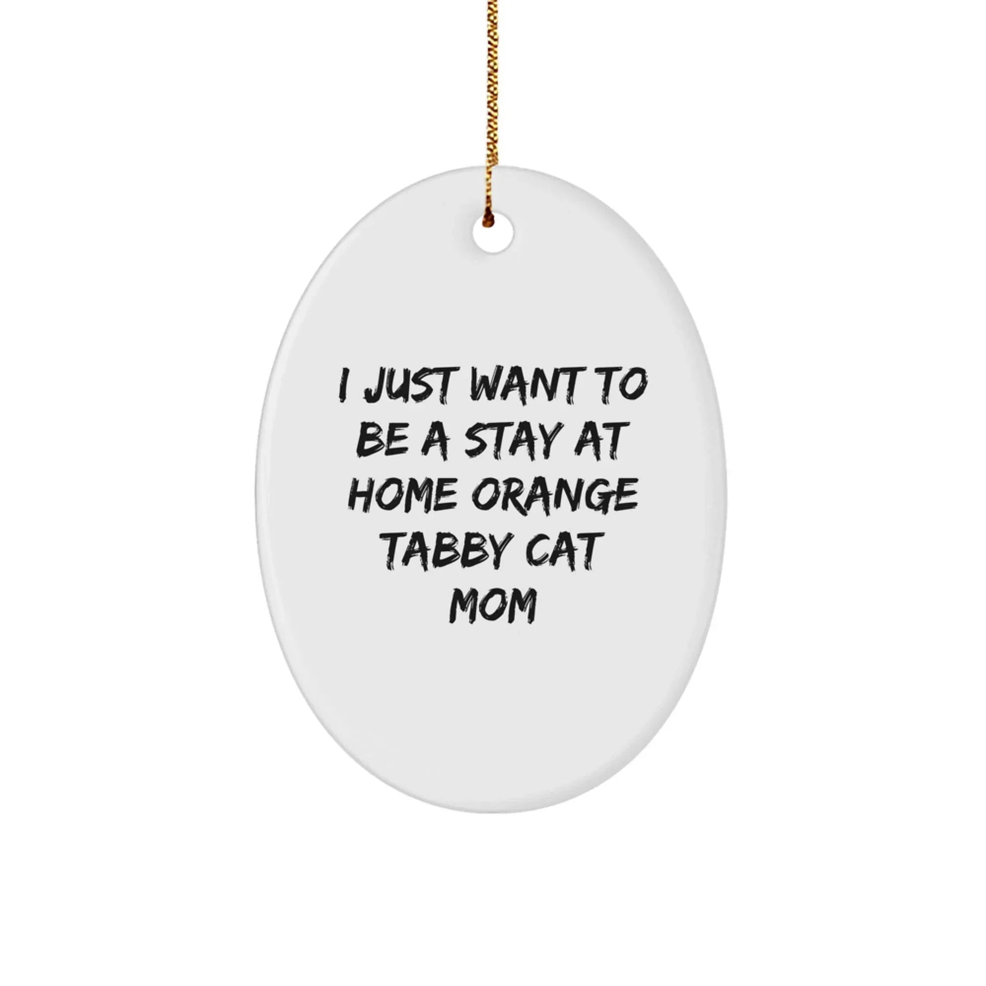 Funny Orange Tabby Cat Mom Gifts for Christmas - Orange Tabby Cat Oval Ornament from Mom to Orange Tabby Cat Lover - I Just Want To Be A Stay At Home Orange Tabby Cat Mom Home Decor